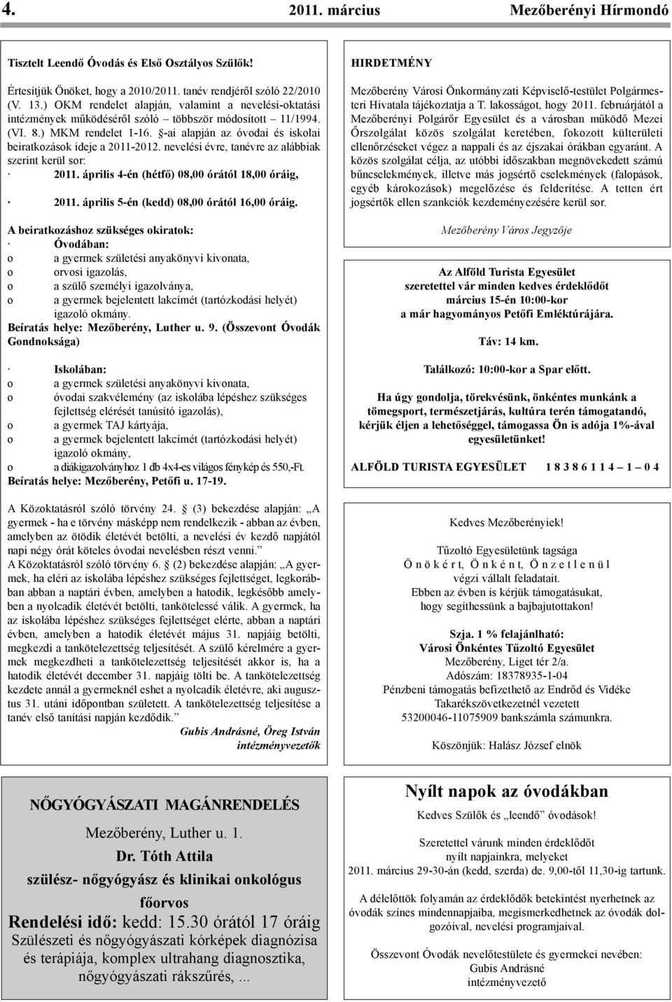 -ai alapján az óvodai és iskolai beiratkozások ideje a 2011-2012. nevelési évre, tanévre az alábbiak szerint kerül sor: 2011. április 4-én (hétfő) 08,00 órától 18,00 óráig, 2011.