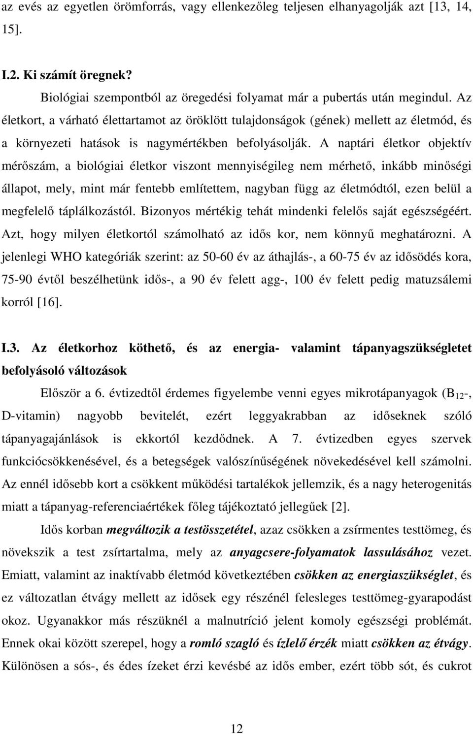 A naptári életkor objektív mérőszám, a biológiai életkor viszont mennyiségileg nem mérhető, inkább minőségi állapot, mely, mint már fentebb említettem, nagyban függ az életmódtól, ezen belül a