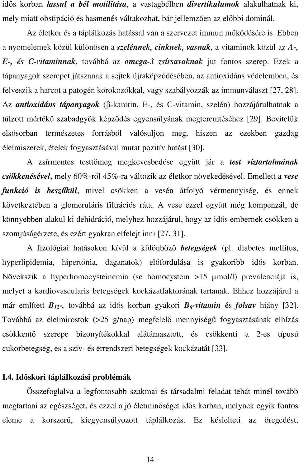 Ebben a nyomelemek közül különösen a szelénnek, cinknek, vasnak, a vitaminok közül az A-, E-, és C-vitaminnak, továbbá az omega-3 zsírsavaknak jut fontos szerep.