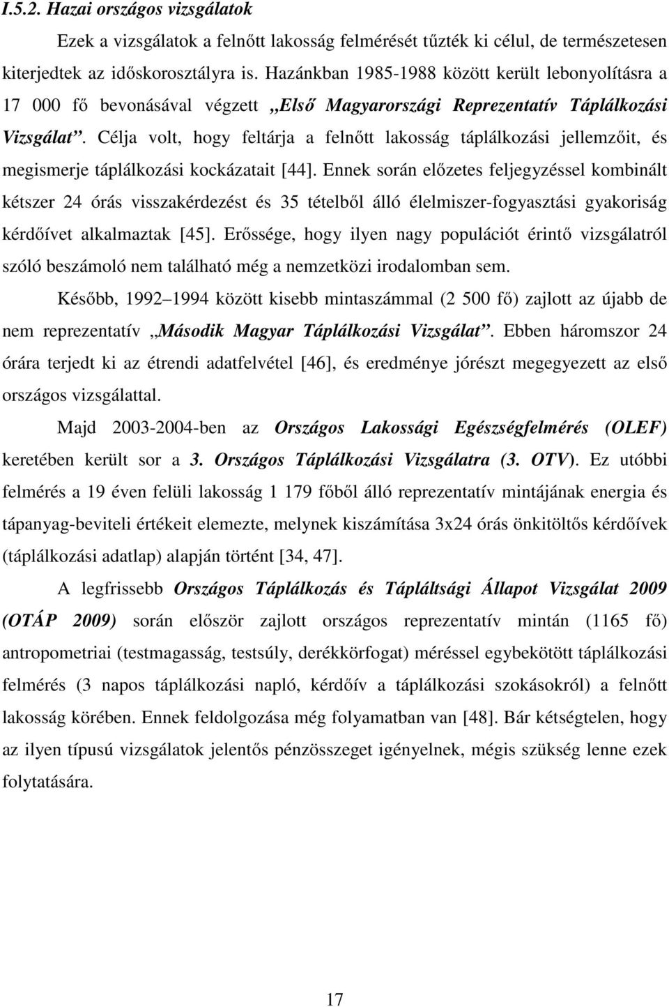 Célja volt, hogy feltárja a felnőtt lakosság táplálkozási jellemzőit, és megismerje táplálkozási kockázatait [44].