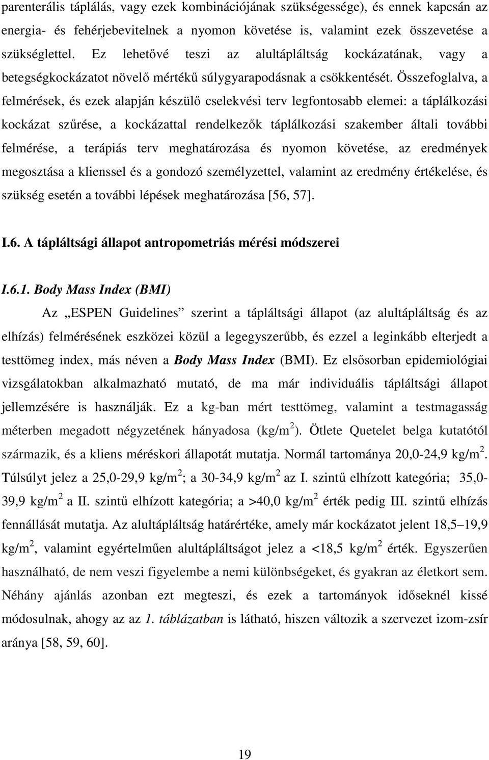 Összefoglalva, a felmérések, és ezek alapján készülő cselekvési terv legfontosabb elemei: a táplálkozási kockázat szűrése, a kockázattal rendelkezők táplálkozási szakember általi további felmérése, a