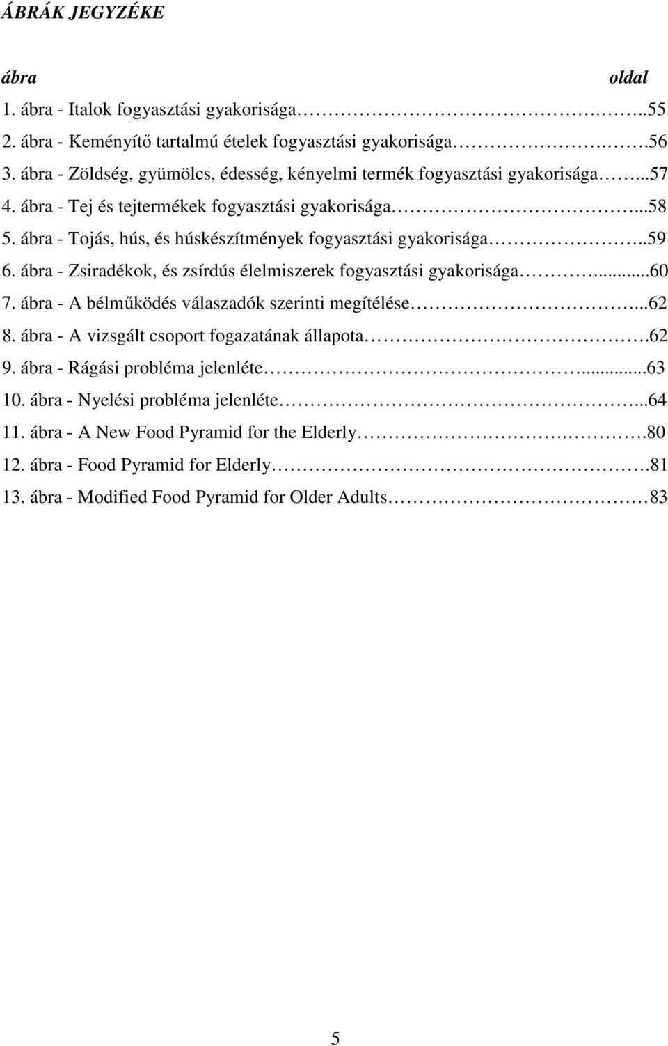 ábra - Tojás, hús, és húskészítmények fogyasztási gyakorisága..59 6. ábra - Zsiradékok, és zsírdús élelmiszerek fogyasztási gyakorisága...60 7.