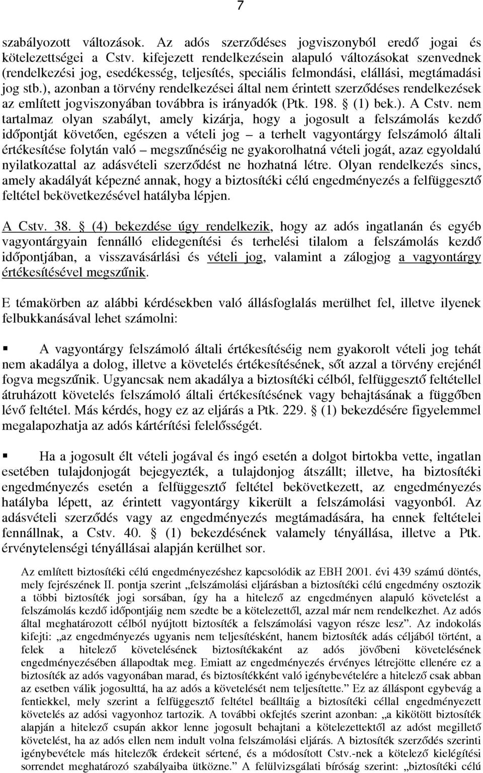 ), azonban a törvény rendelkezései által nem érintett szerződéses rendelkezések az említett jogviszonyában továbbra is irányadók (Ptk. 198. (1) bek.). A Cstv.