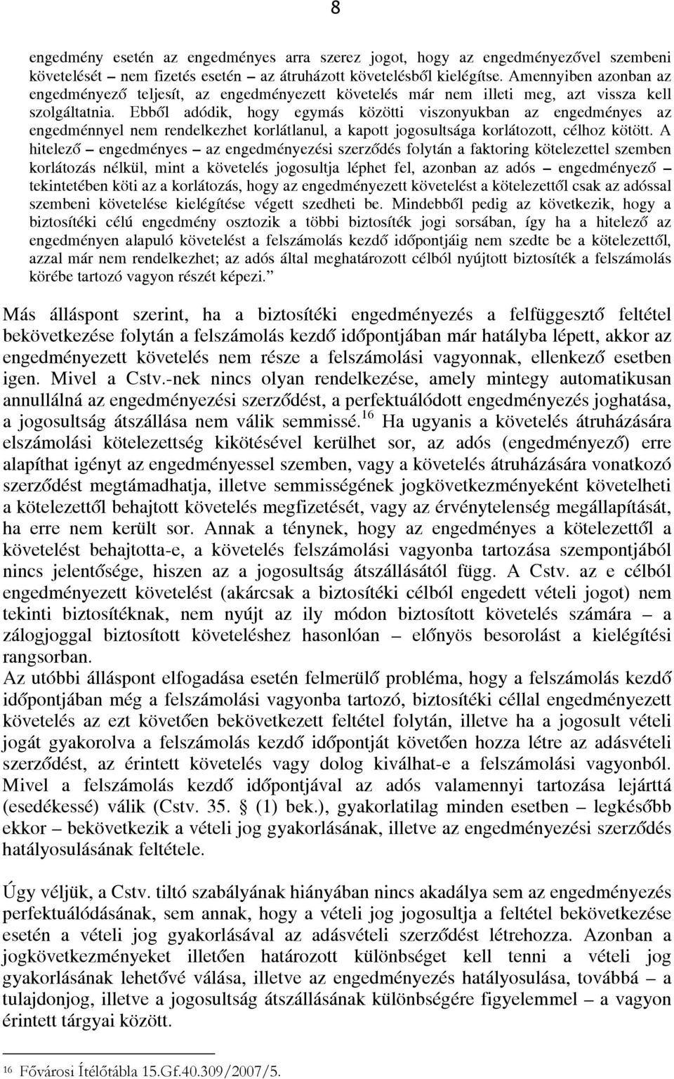 Ebből adódik, hogy egymás közötti viszonyukban az engedményes az engedménnyel nem rendelkezhet korlátlanul, a kapott jogosultsága korlátozott, célhoz kötött.