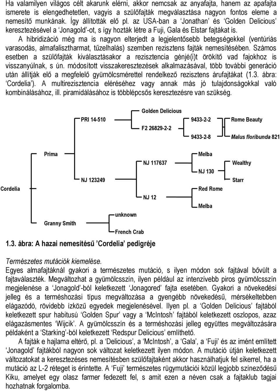 A hibridizáció még ma is nagyon elterjedt a legjelentősebb betegségekkel (ventúriás varasodás, almafalisztharmat, tűzelhalás) szemben rezisztens fajták nemesítésében.