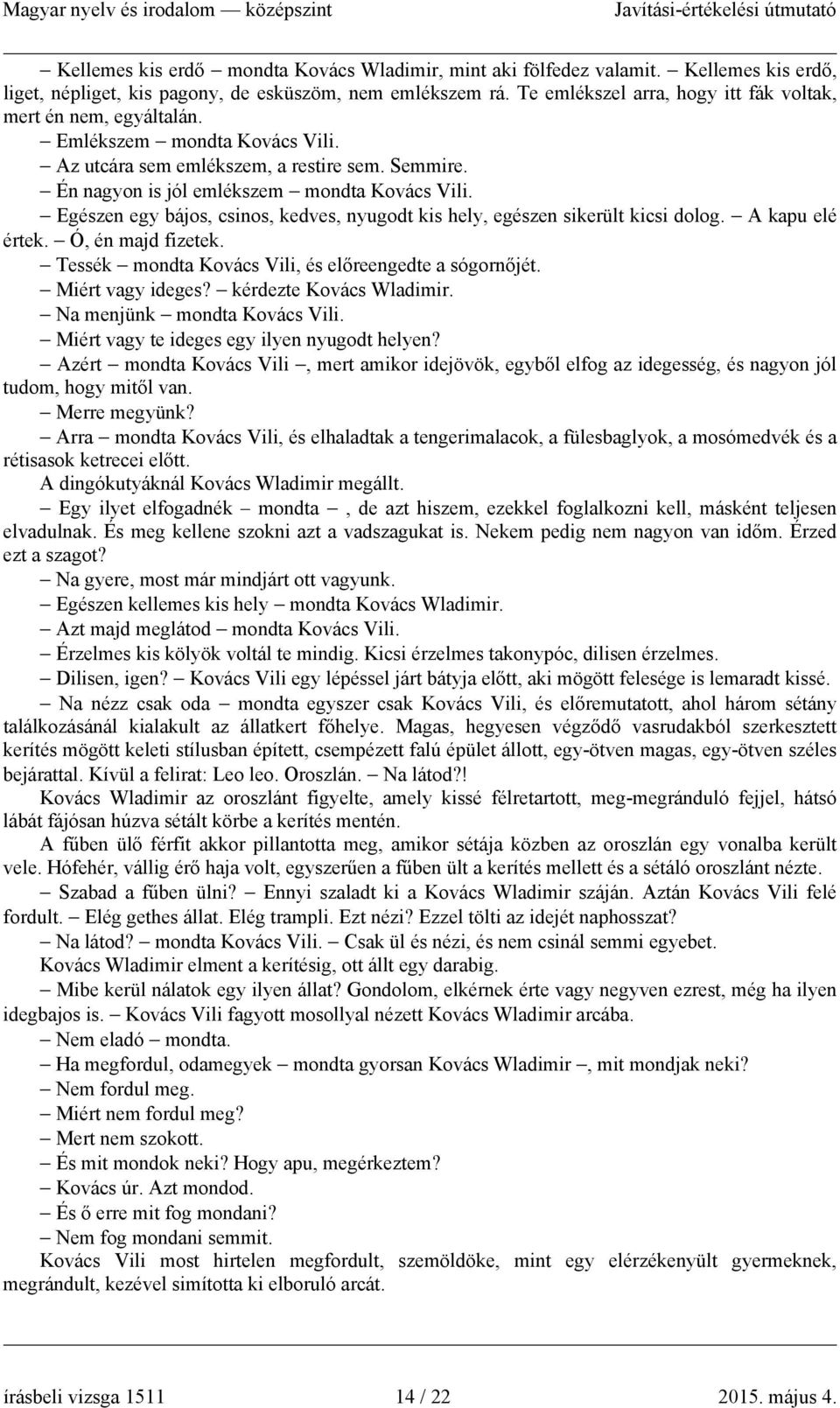 Egészen egy bájos, csinos, kedves, nyugodt kis hely, egészen sikerült kicsi dolog. A kapu elé értek. Ó, én majd fizetek. Tessék mondta Kovács Vili, és előreengedte a sógornőjét. Miért vagy ideges?