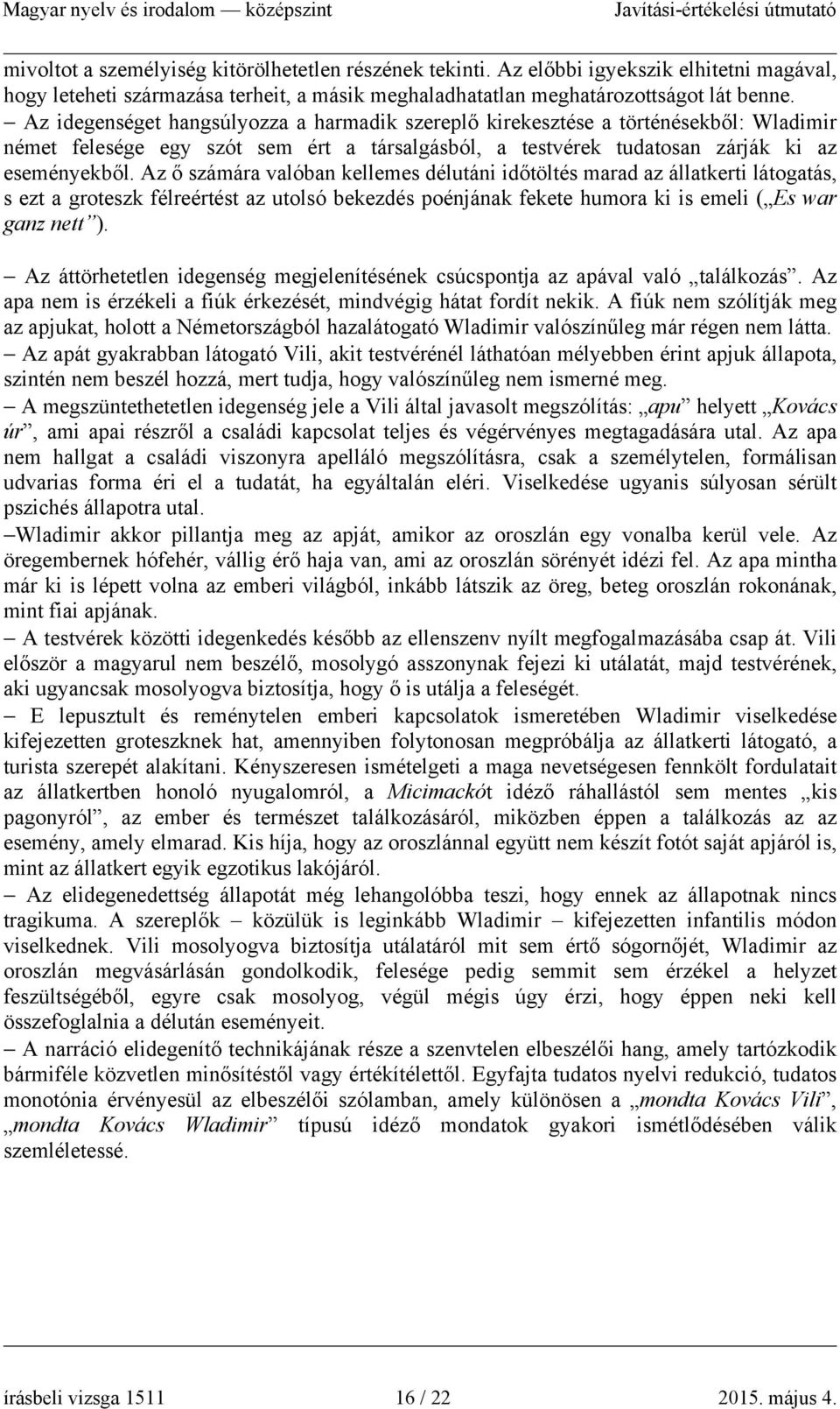 Az ő számára valóban kellemes délutáni időtöltés marad az állatkerti látogatás, s ezt a groteszk félreértést az utolsó bekezdés poénjának fekete humora ki is emeli ( Es war ganz nett ).