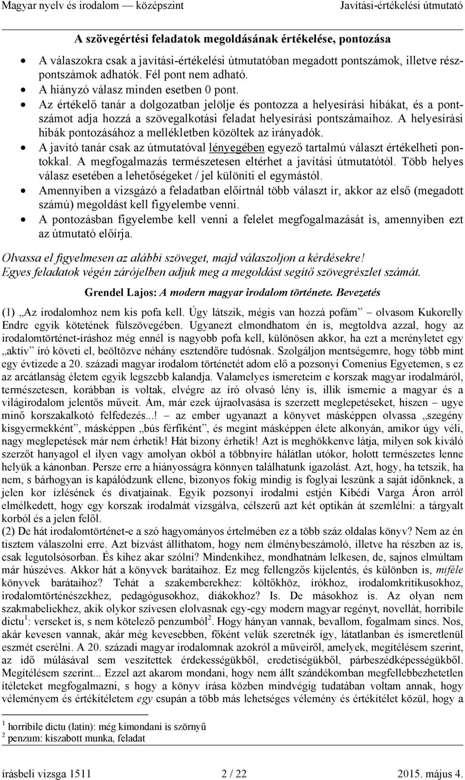 A helyesírási hibák pontozásához a mellékletben közöltek az irányadók. A javító tanár csak az útmutatóval lényegében egyező tartalmú választ értékelheti pontokkal.