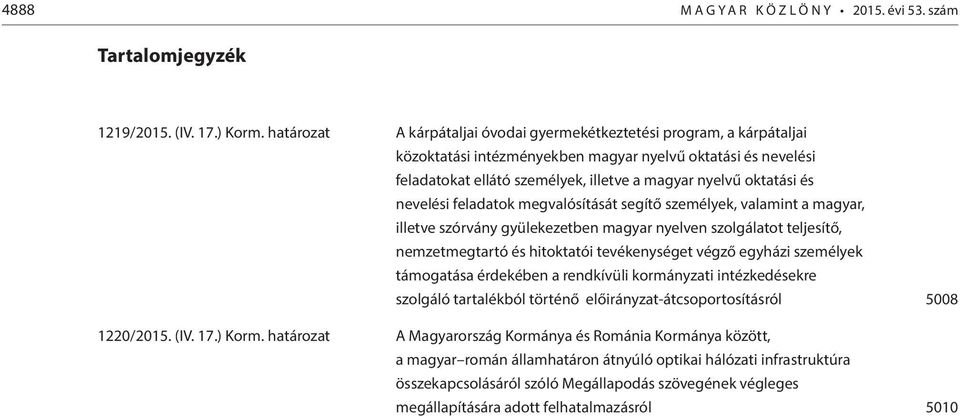 és nevelési feladatok megvalósítását segítő személyek, valamint a magyar, illetve szórvány gyülekezetben magyar nyelven szolgálatot teljesítő, nemzetmegtartó és hitoktatói tevékenységet végző egyházi