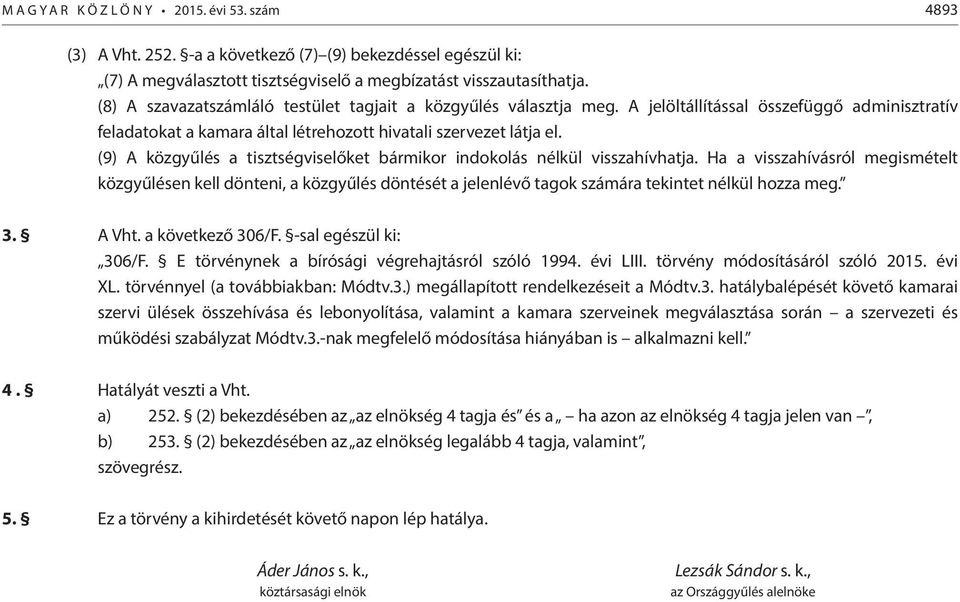 (9) A közgyűlés a tisztségviselőket bármikor indokolás nélkül visszahívhatja.