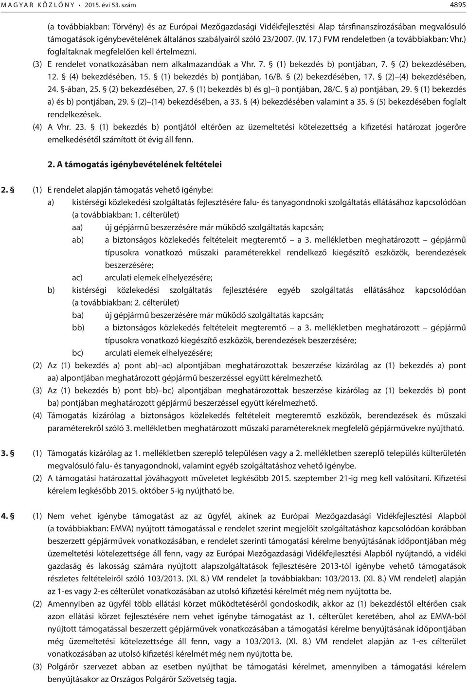 ) FVM rendeletben (a továbbiakban: Vhr.) foglaltaknak megfelelően kell értelmezni. (3) E rendelet vonatkozásában nem alkalmazandóak a Vhr. 7. (1) bekezdés b) pontjában, 7. (2) bekezdésében, 12.