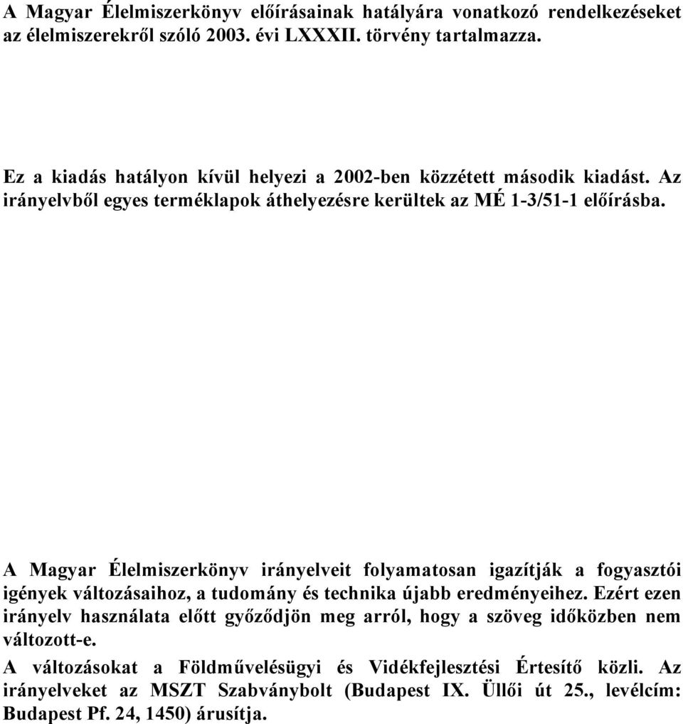 A Magyar Élelmiszerkönyv irányelveit folyamatosan igazítják a fogyasztói igények változásaihoz, a tudomány és technika újabb eredményeihez.