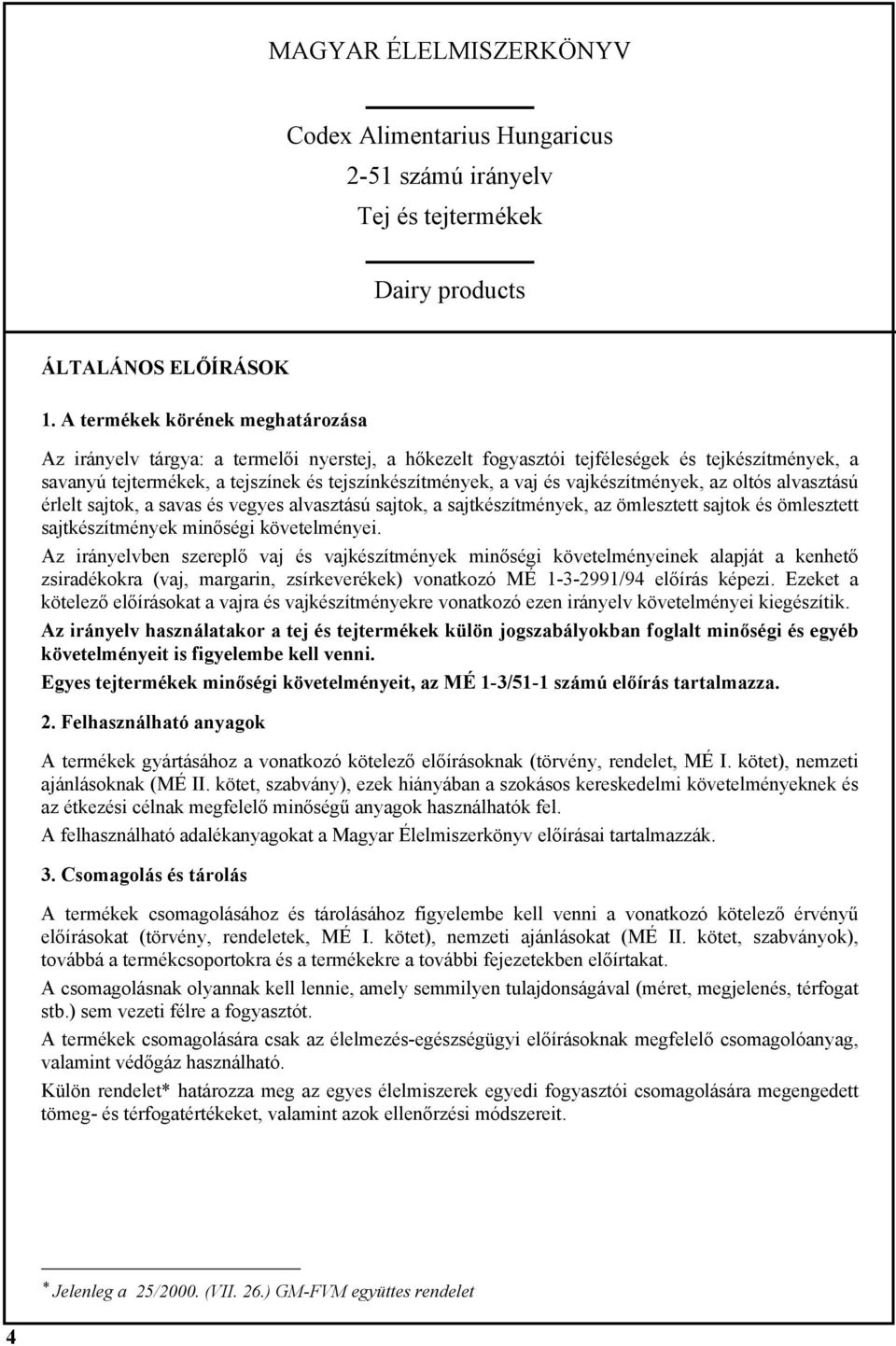 vajkészítmények, az oltós alvasztású érlelt sajtok, a savas és vegyes alvasztású sajtok, a sajtkészítmények, az ömlesztett sajtok és ömlesztett sajtkészítmények minőségi követelményei.