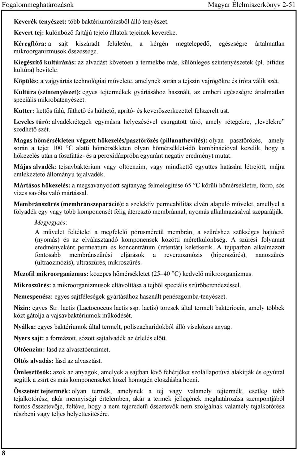 Kiegészítő kultúrázás: az alvadást követően a termékbe más, különleges színtenyészetek (pl. bifidus kultúra) bevitele.