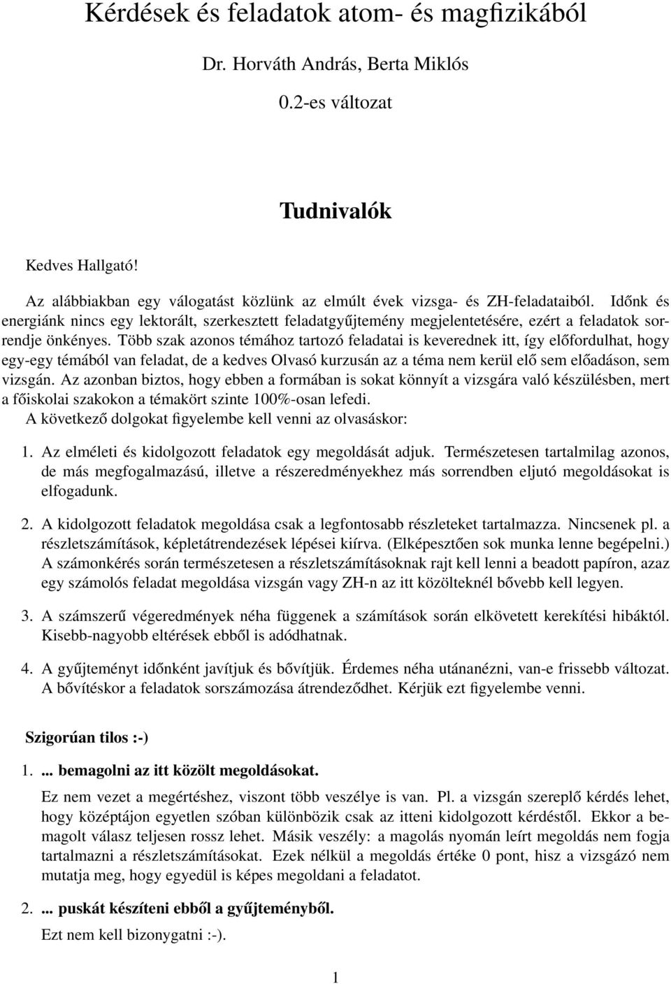 Időnk és energiánk nincs egy lektorált, szerkesztett feladatgyűjtemény megjelentetésére, ezért a feladatok sorrendje önkényes.