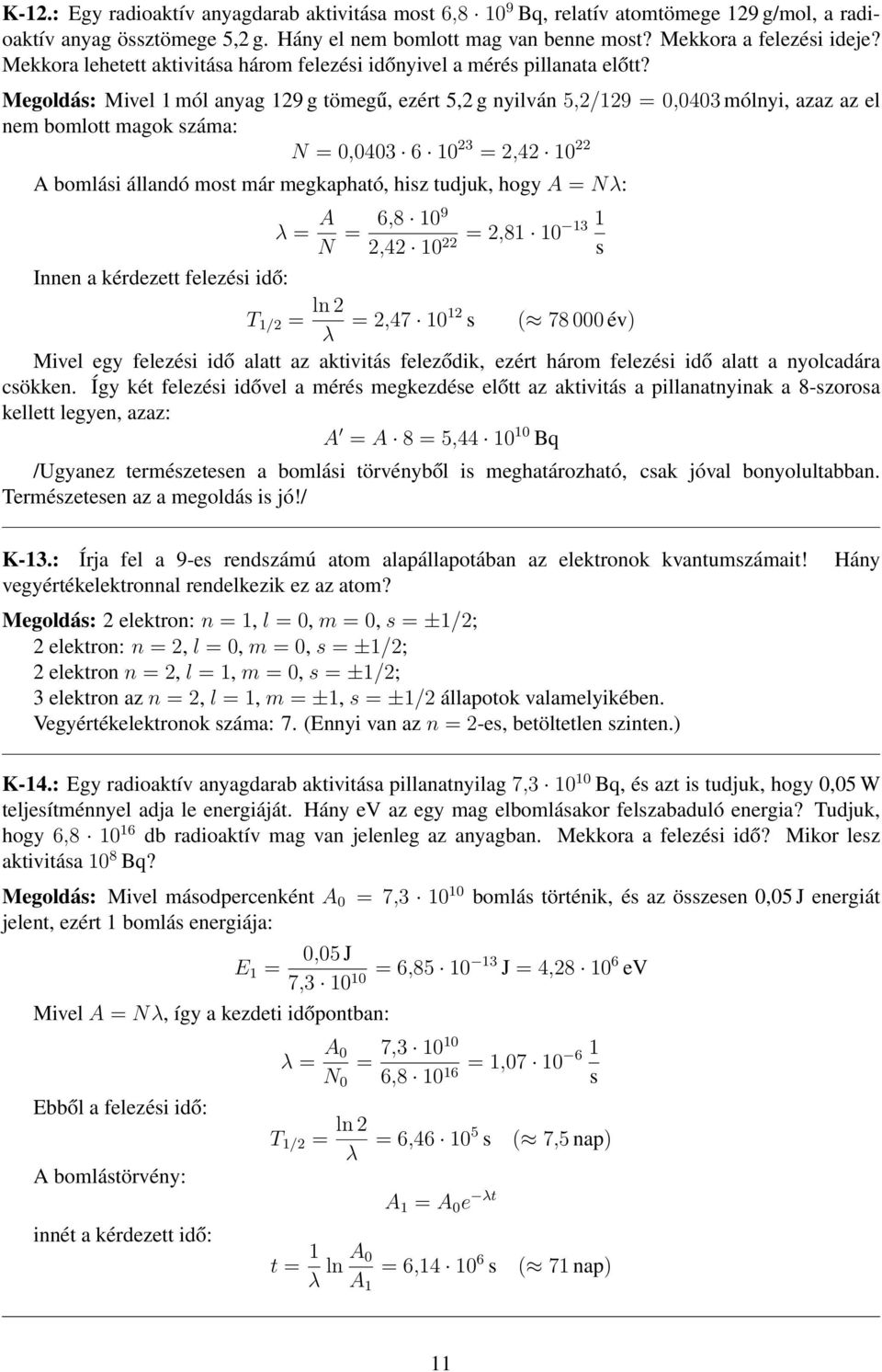 Megoldás: Mivel 1 mól anyag 129 g tömegű, ezért 5,2 g nyilván 5,2/129 = 0,0403 mólnyi, azaz az el nem bomlott magok száma: N = 0,0403 6 10 23 = 2,42 10 22 A bomlási állandó most már megkapható, hisz