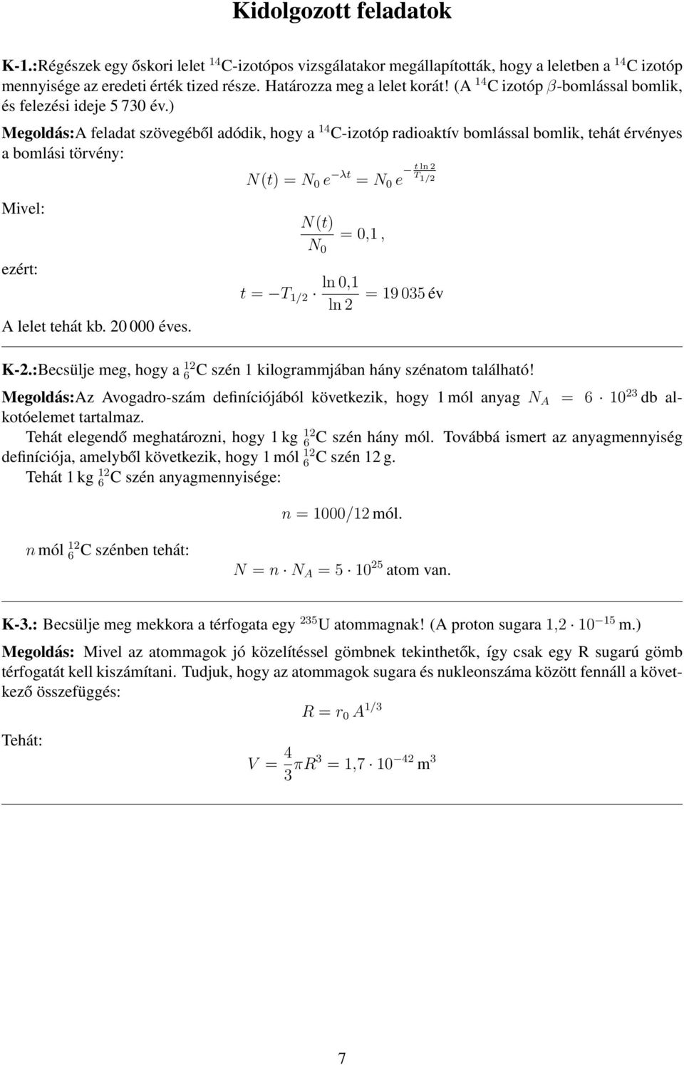 ) Megoldás:A feladat szövegéből adódik, hogy a 14 C-izotóp radioaktív bomlással bomlik, tehát érvényes a bomlási törvény: N(t) = N 0 e λt = N 0 e t ln 2 T 1/2 Mivel: ezért: A lelet tehát kb.