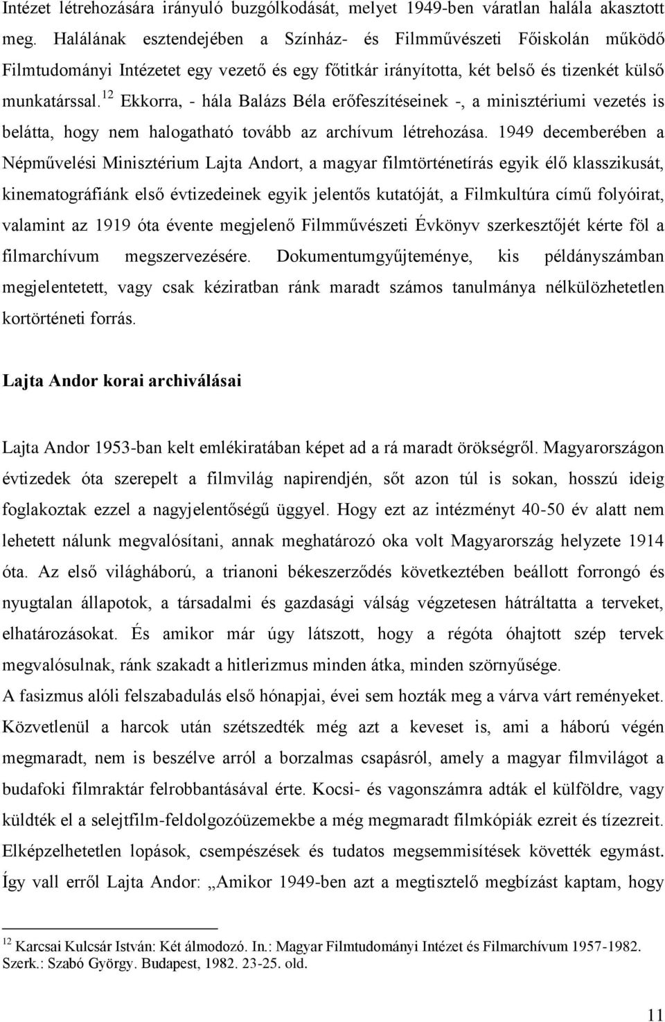 12 Ekkorra, - hála Balázs Béla erőfeszítéseinek -, a minisztériumi vezetés is belátta, hogy nem halogatható tovább az archívum létrehozása.