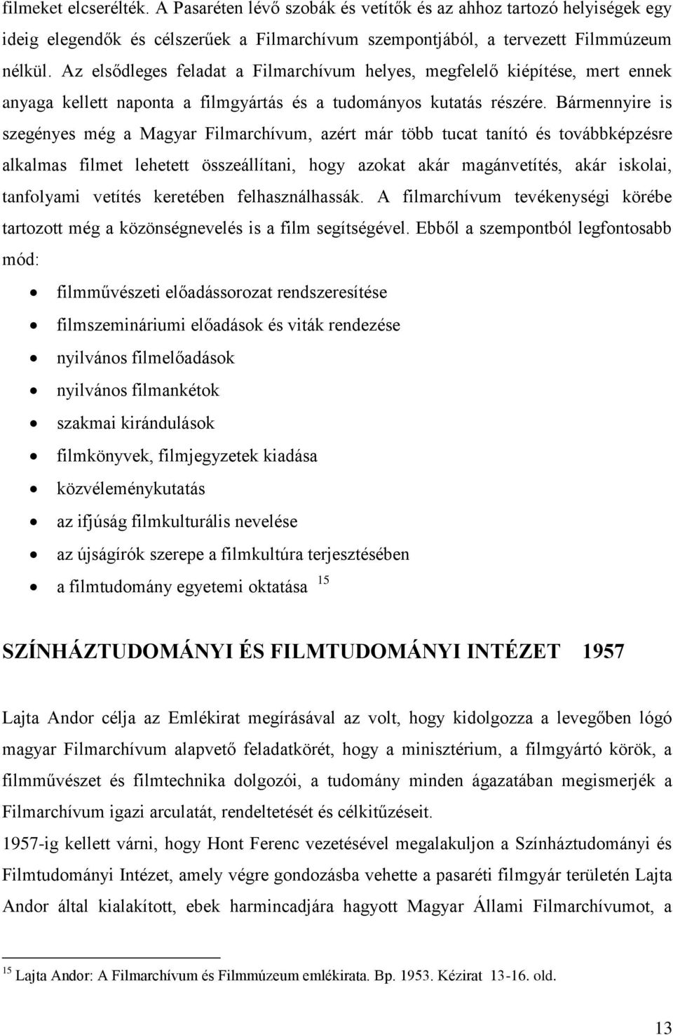 Bármennyire is szegényes még a Magyar Filmarchívum, azért már több tucat tanító és továbbképzésre alkalmas filmet lehetett összeállítani, hogy azokat akár magánvetítés, akár iskolai, tanfolyami