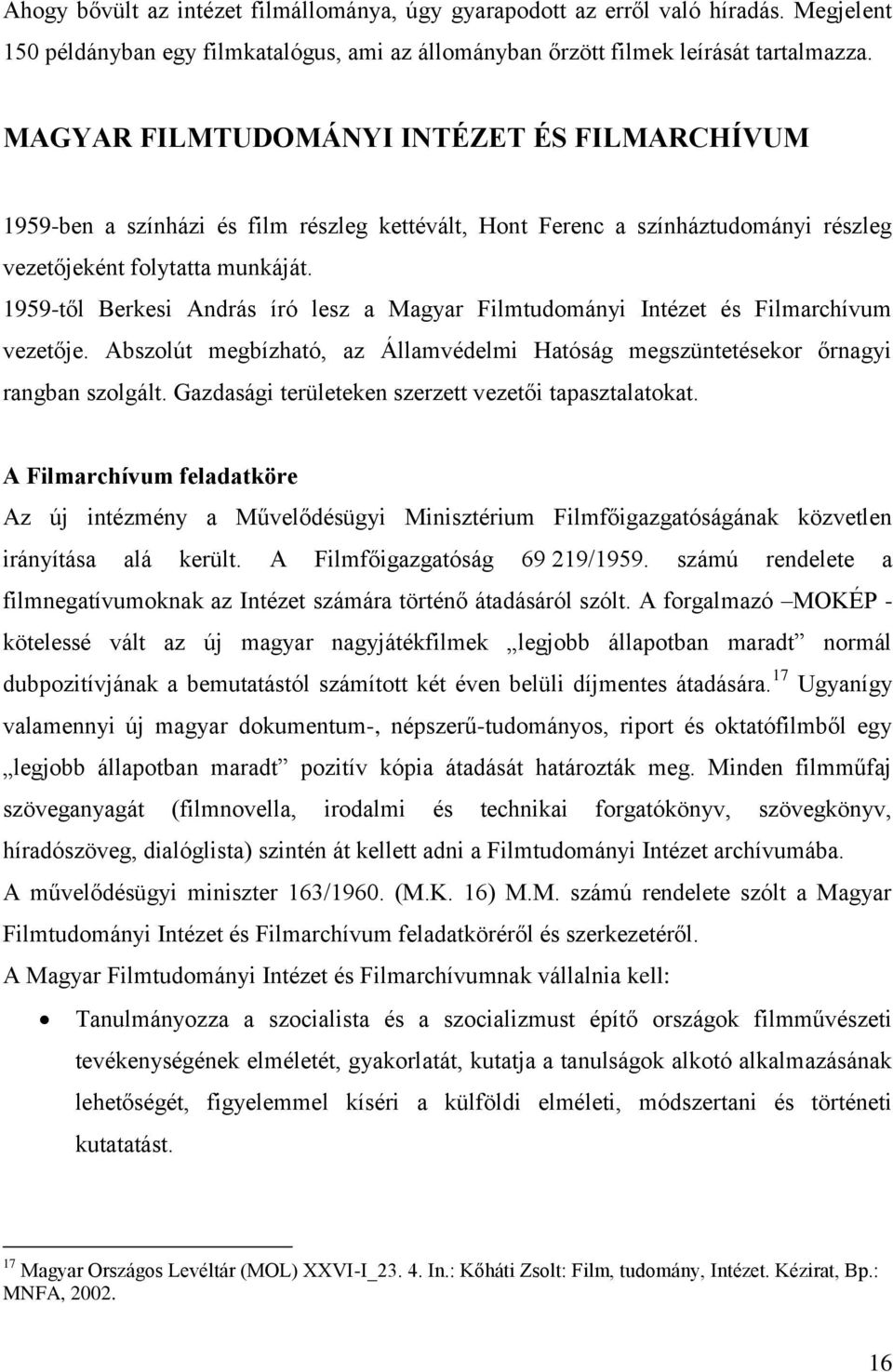 1959-től Berkesi András író lesz a Magyar Filmtudományi Intézet és Filmarchívum vezetője. Abszolút megbízható, az Államvédelmi Hatóság megszüntetésekor őrnagyi rangban szolgált.