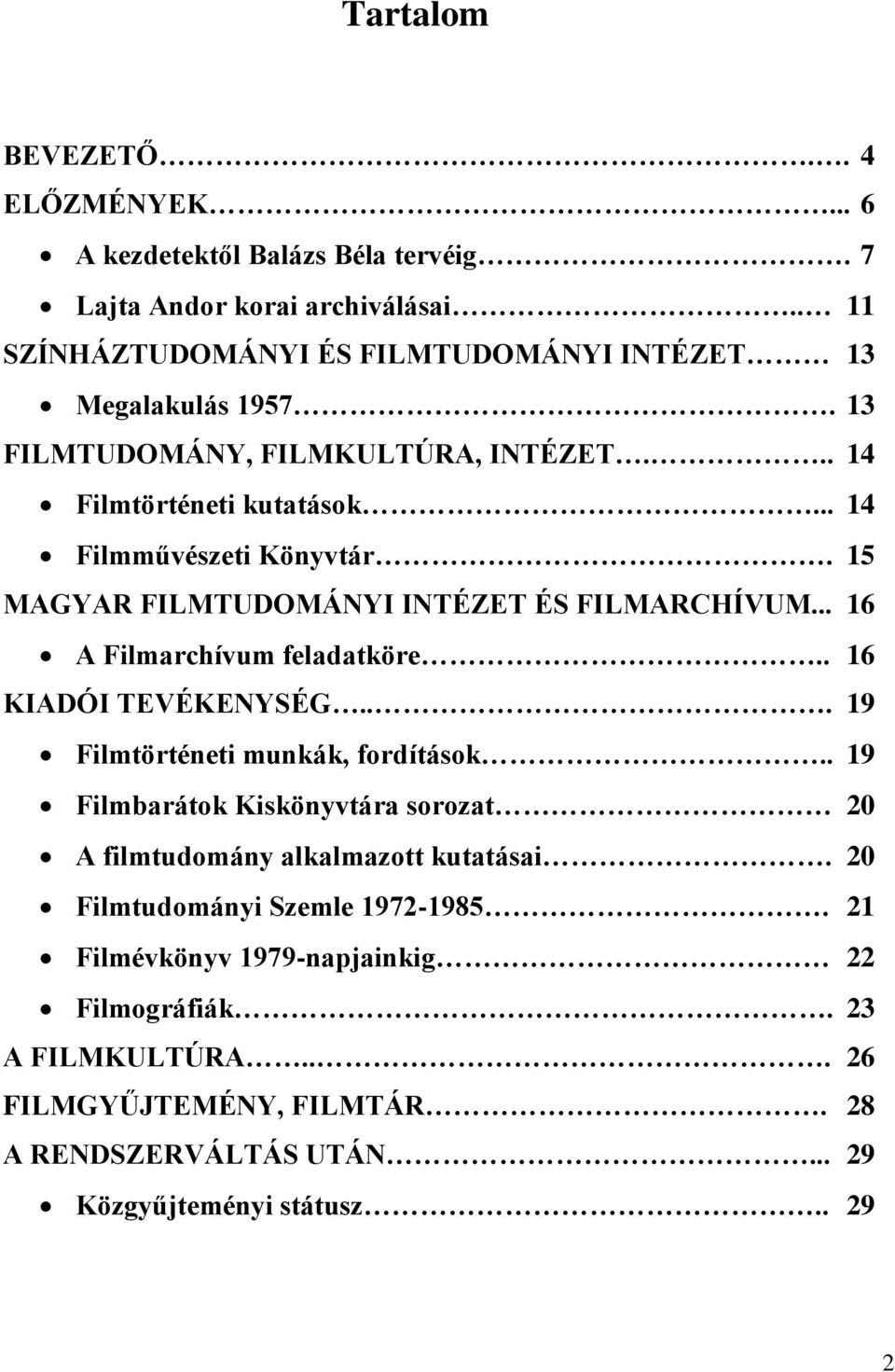 .. 16 A Filmarchívum feladatköre.. 16 KIADÓI TEVÉKENYSÉG... 19 Filmtörténeti munkák, fordítások.