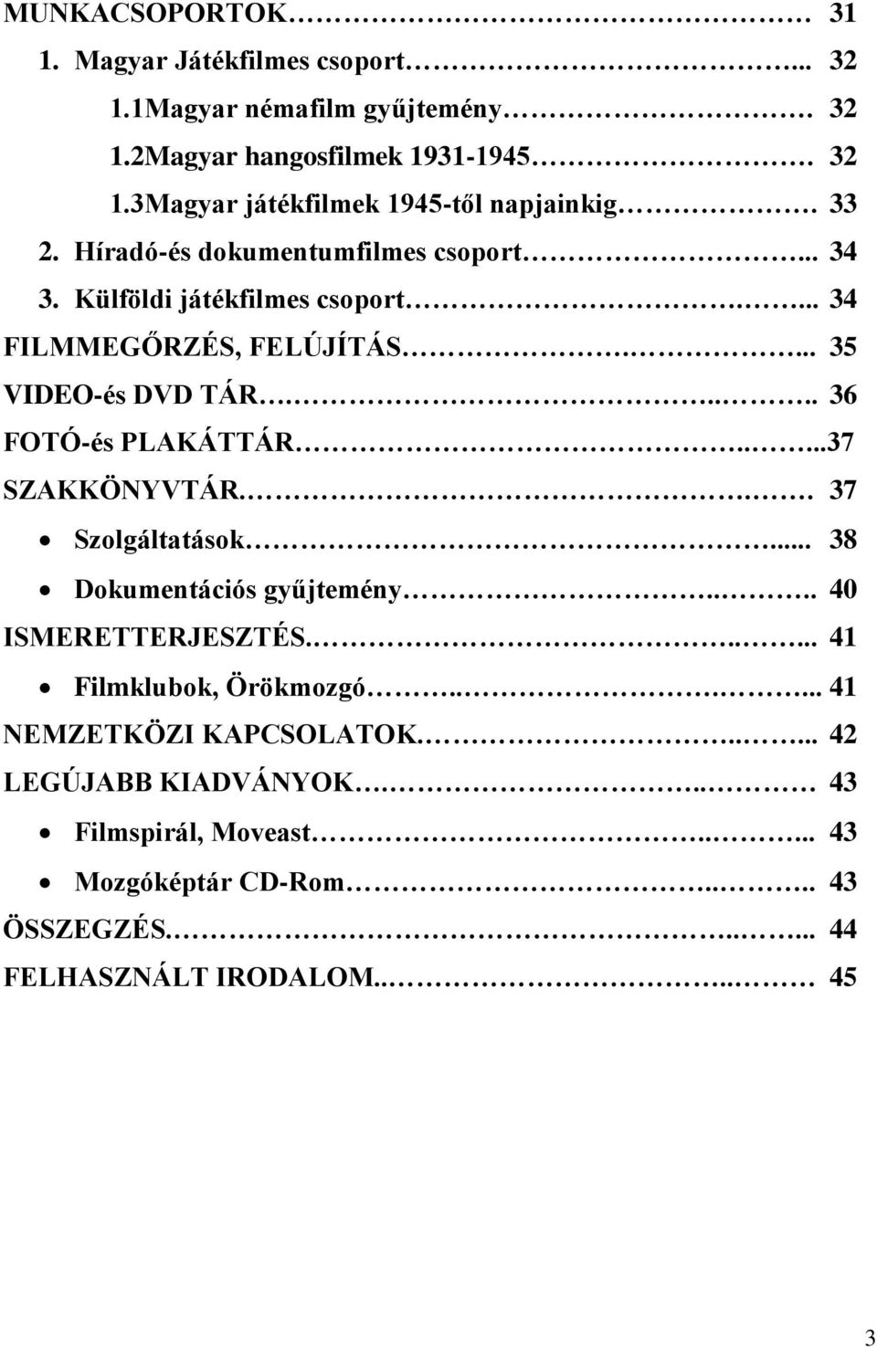 ....37 SZAKKÖNYVTÁR... 37 Szolgáltatások... 38 Dokumentációs gyűjtemény.... 40 ISMERETTERJESZTÉS...... 41 Filmklubok, Örökmozgó...... 41 NEMZETKÖZI KAPCSOLATOK.