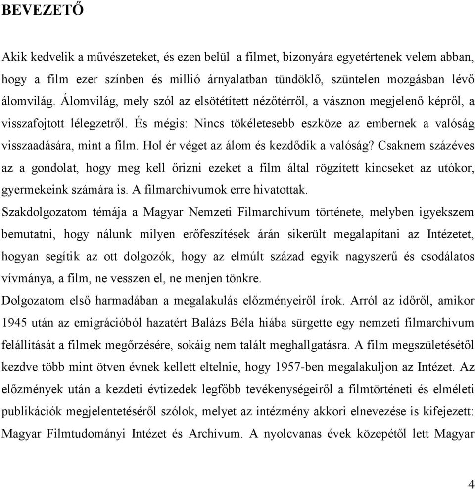 Hol ér véget az álom és kezdődik a valóság? Csaknem százéves az a gondolat, hogy meg kell őrizni ezeket a film által rögzített kincseket az utókor, gyermekeink számára is.