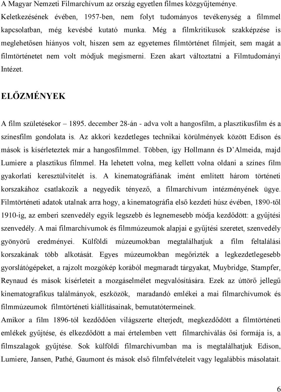 Ezen akart változtatni a Filmtudományi Intézet. ELŐZMÉNYEK A film születésekor 1895. december 28-án - adva volt a hangosfilm, a plasztikusfilm és a színesfilm gondolata is.