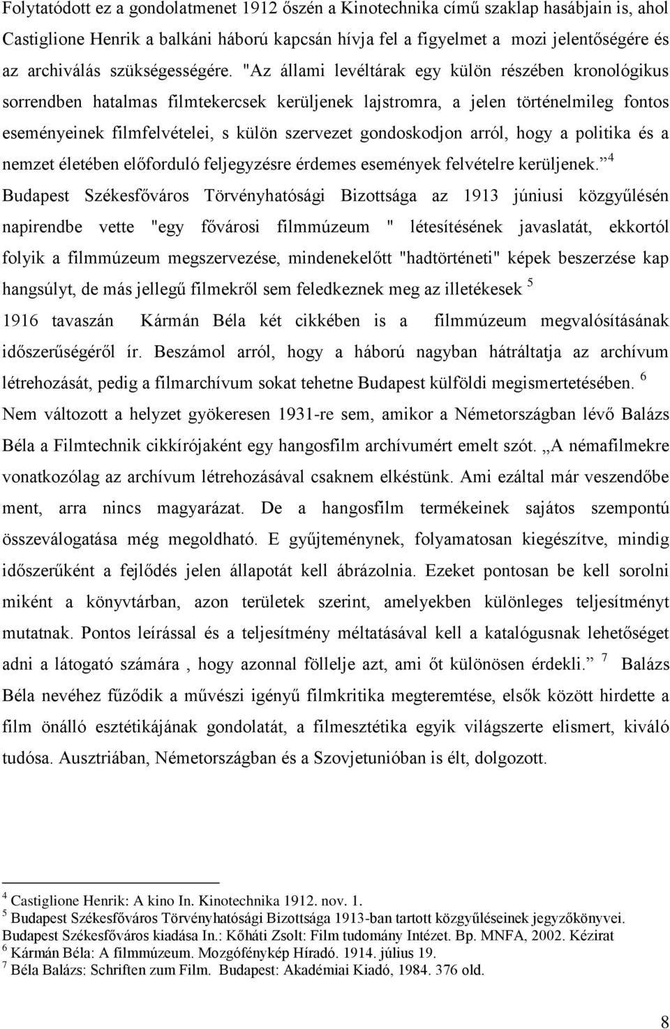 "Az állami levéltárak egy külön részében kronológikus sorrendben hatalmas filmtekercsek kerüljenek lajstromra, a jelen történelmileg fontos eseményeinek filmfelvételei, s külön szervezet gondoskodjon