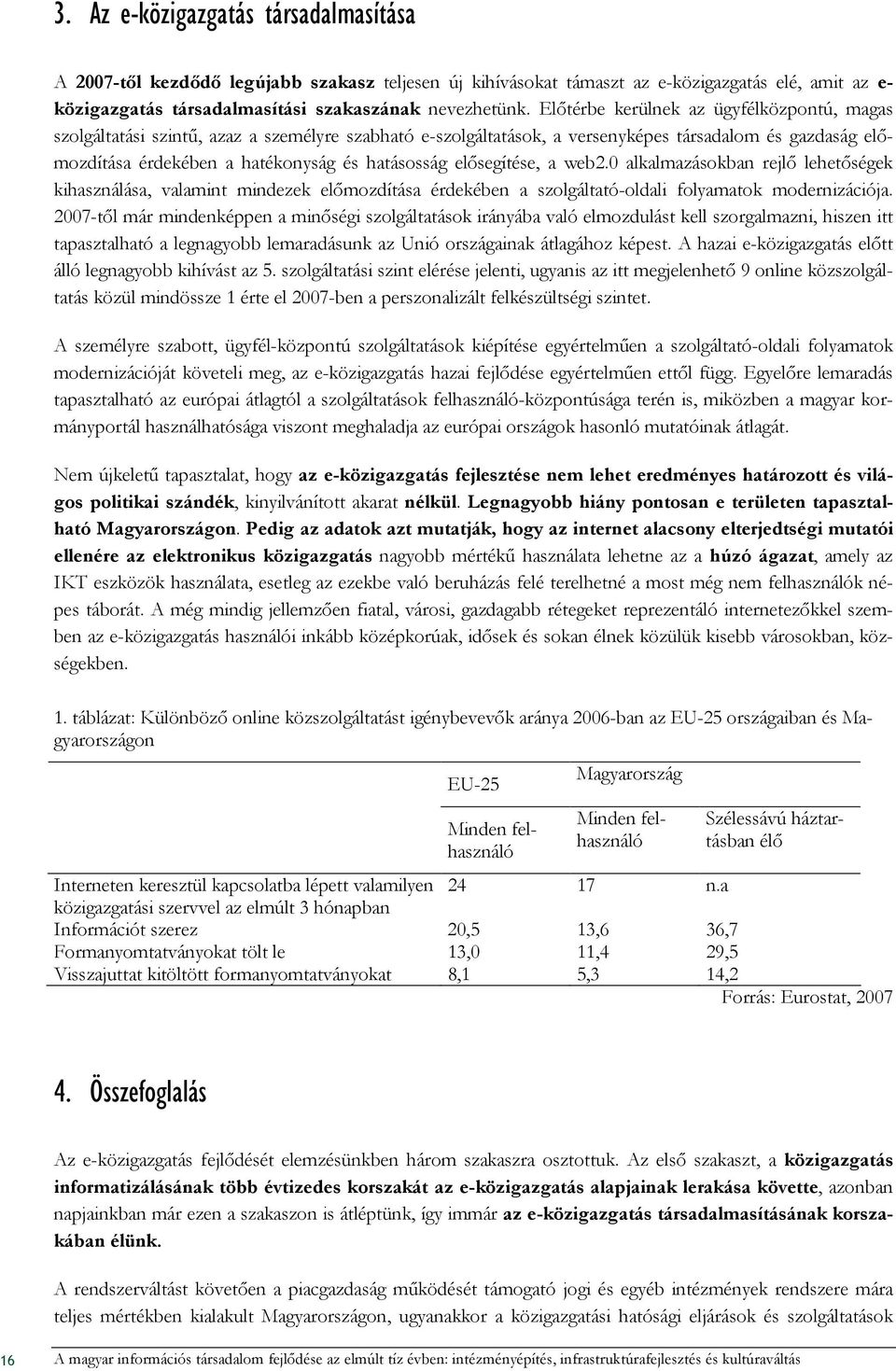 elısegítése, a web2.0 alkalmazásokban rejlı lehetıségek kihasználása, valamint mindezek elımozdítása érdekében a szolgáltató-oldali folyamatok modernizációja.