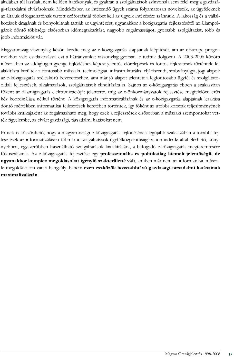 A lakosság és a vállalkozások drágának és bonyolultnak tartják az ügyintézést, ugyanakkor a közigazgatás fejlesztésétıl az állampolgárok döntı többsége elsısorban idımegtakarítást, nagyobb