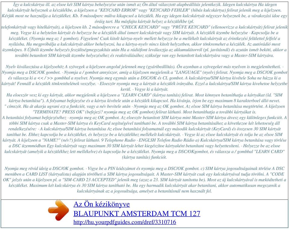 Kérjük most ne használja a készüléket. Kb. 8 másodperc múlva kikapcsol a készülék. Ha egy idegen kulcskártyát négyszer helyeznek be, a várakozási idoe egy óráig tart.