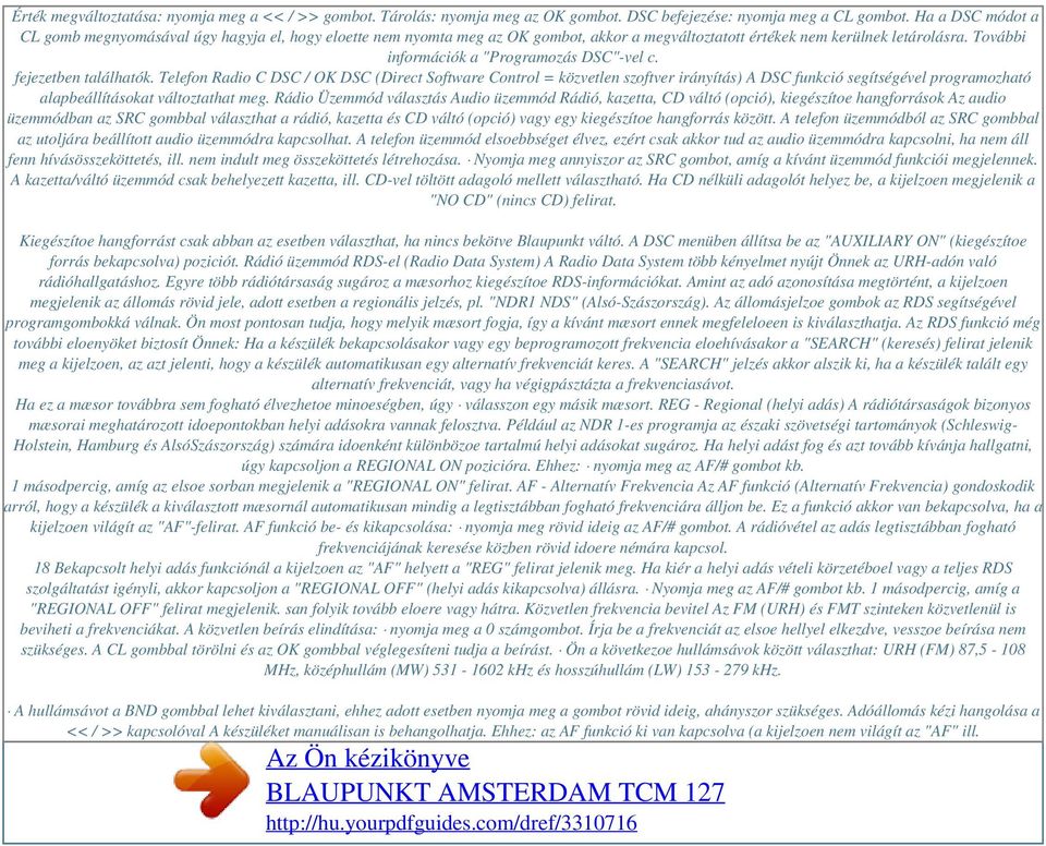 fejezetben találhatók. Telefon Radio C DSC / OK DSC (Direct Software Control = közvetlen szoftver irányítás) A DSC funkció segítségével programozható alapbeállításokat változtathat meg.