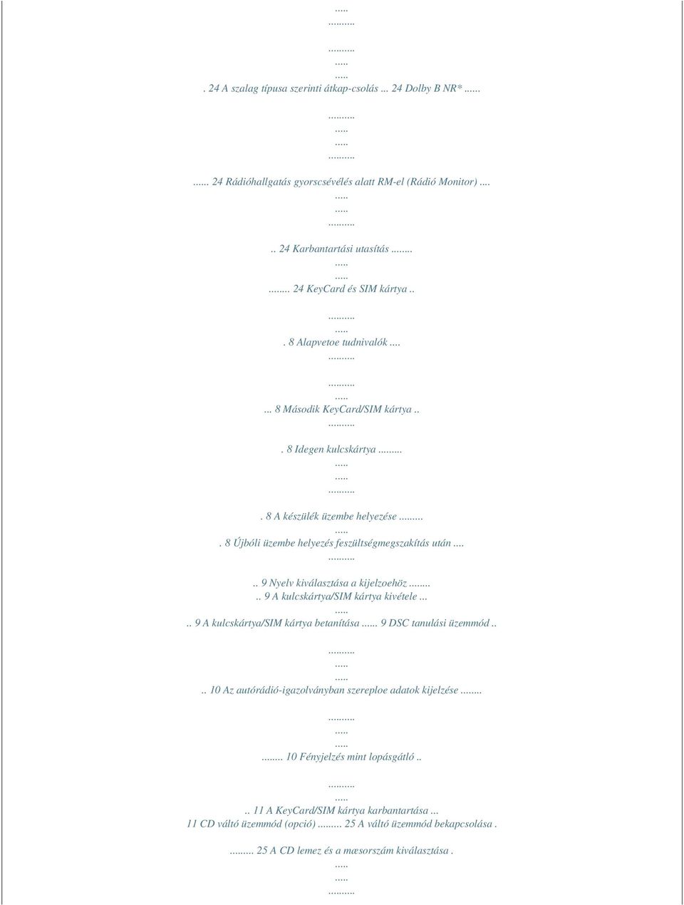 .... 9 Nyelv kiválasztása a kijelzoehöz..... 9 A kulcskártya/sim kártya kivétele..... 9 A kulcskártya/sim kártya betanítása. 9 DSC tanulási üzemmód.