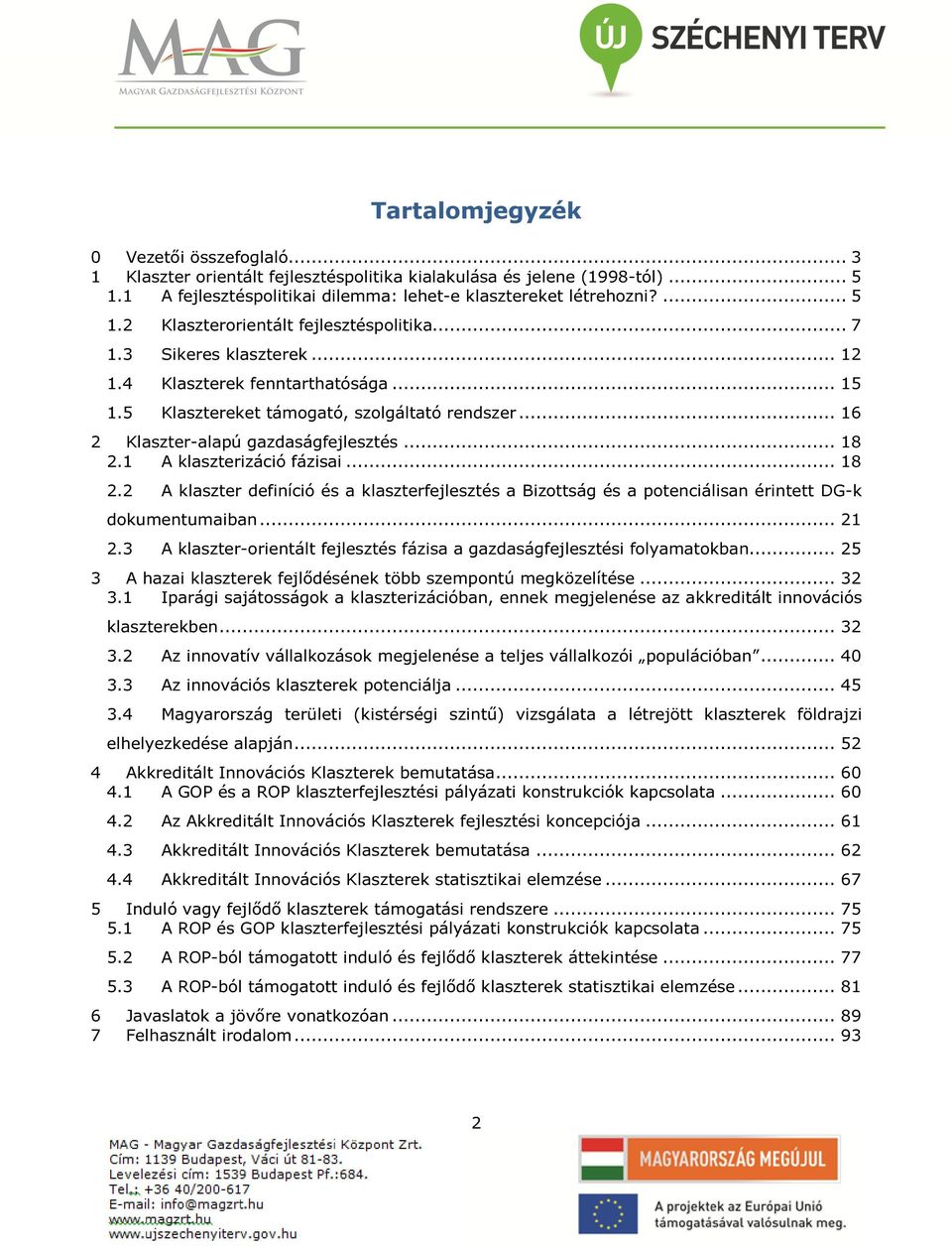 .. 18 2.2 A klaszter definíció és a klaszterfejlesztés a Bizottság és a potenciálisan érintett DG-k dokumentumaiban... 21 2.