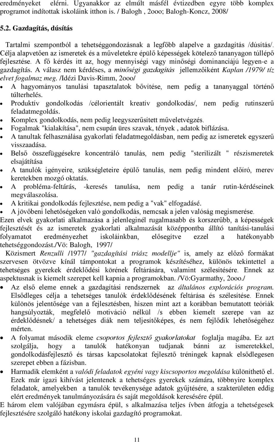 Célja alapvetően az ismeretek és a műveletekre épülő képességek kötelező tananyagon túllépő fejlesztése. A fő kérdés itt az, hogy mennyiségi vagy minőségi dominanciájú legyen-e a gazdagítás.