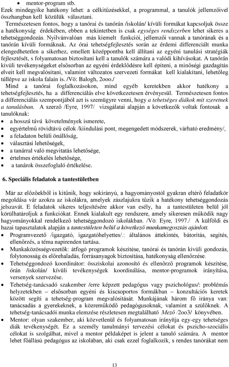 Nyilvánvalóan más kiemelt funkciói, jellemzői vannak a tanórának és a tanórán kívüli formáknak.