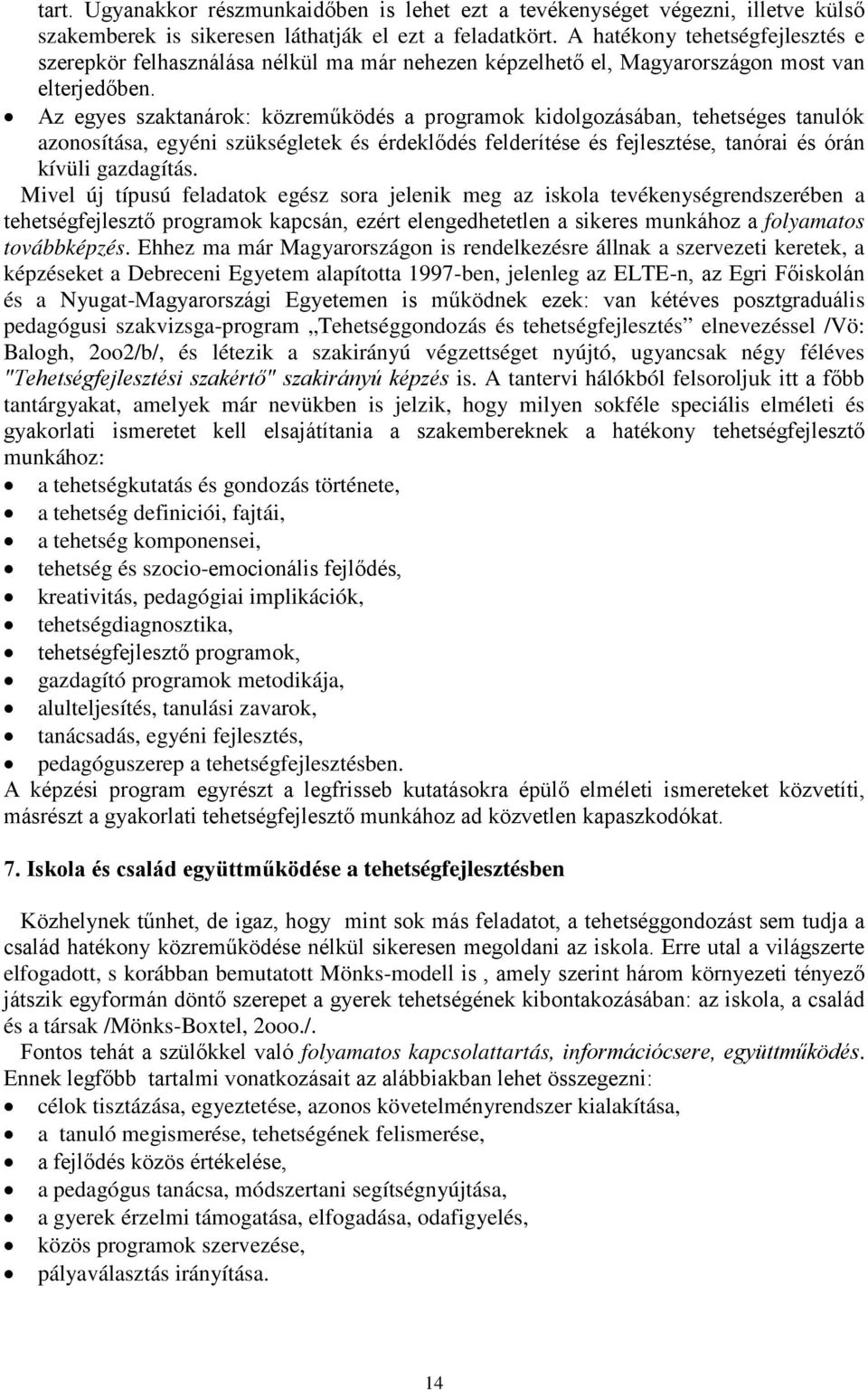 Az egyes szaktanárok: közreműködés a programok kidolgozásában, tehetséges tanulók azonosítása, egyéni szükségletek és érdeklődés felderítése és fejlesztése, tanórai és órán kívüli gazdagítás.