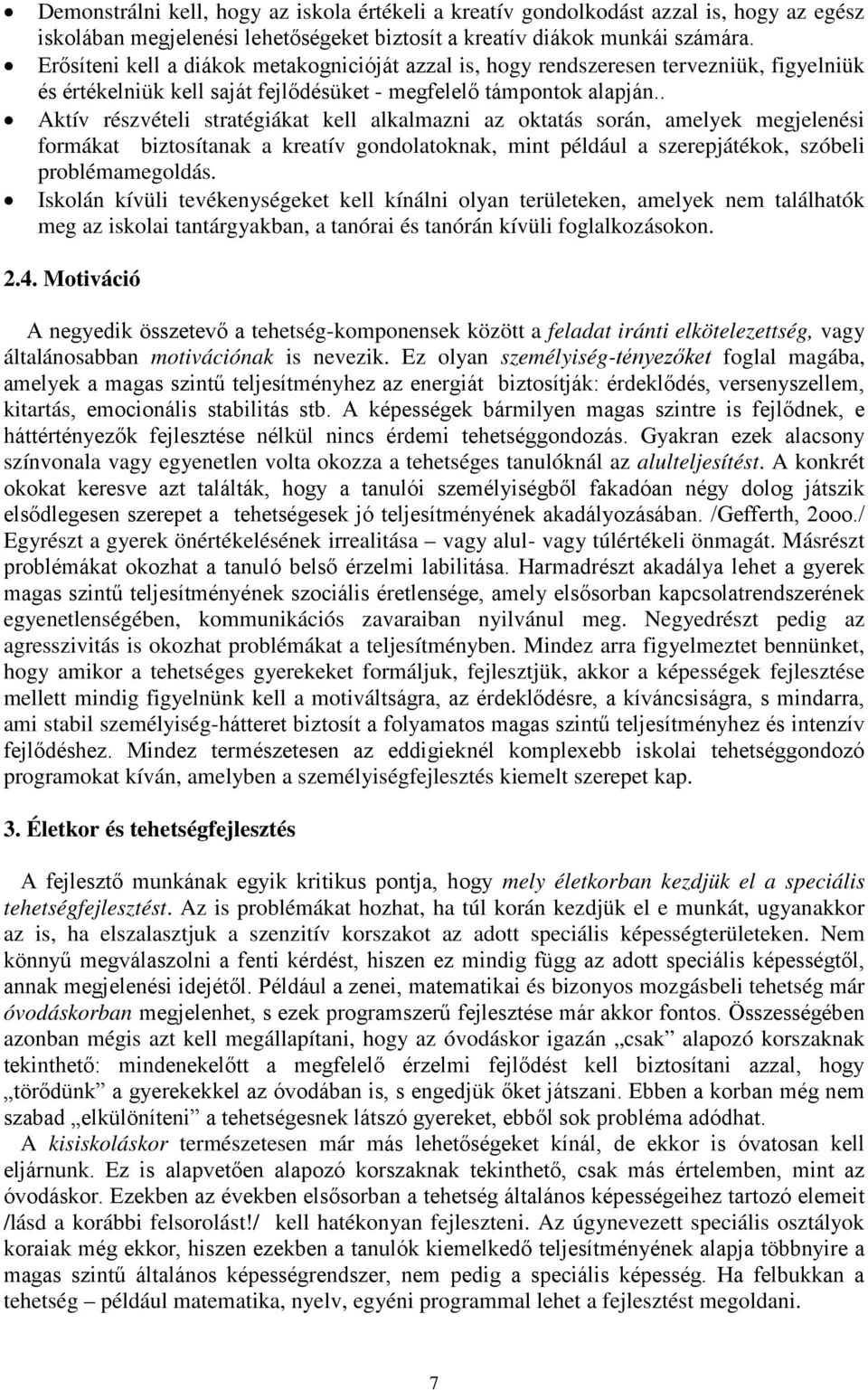 . Aktív részvételi stratégiákat kell alkalmazni az oktatás során, amelyek megjelenési formákat biztosítanak a kreatív gondolatoknak, mint például a szerepjátékok, szóbeli problémamegoldás.