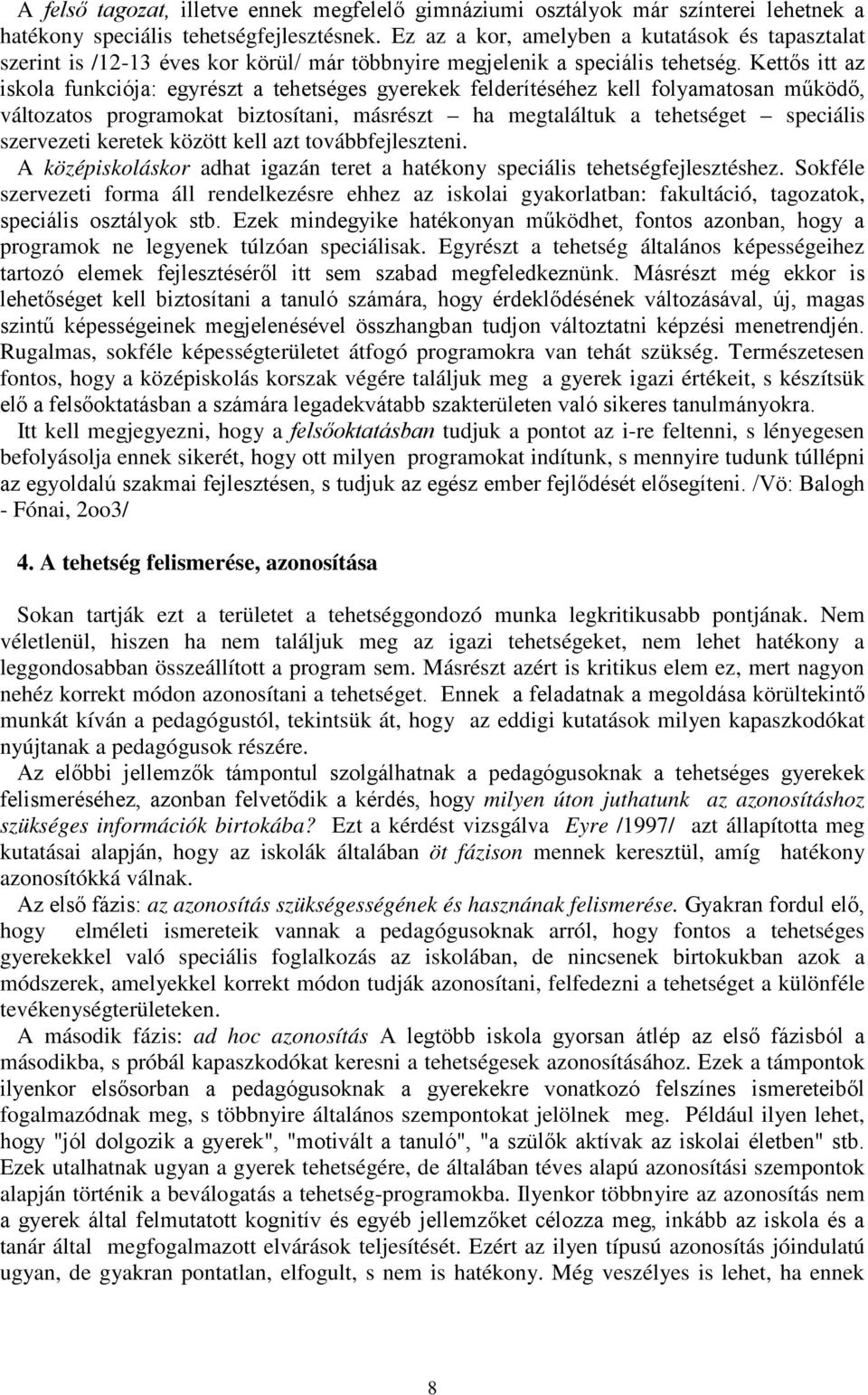 Kettős itt az iskola funkciója: egyrészt a tehetséges gyerekek felderítéséhez kell folyamatosan működő, változatos programokat biztosítani, másrészt ha megtaláltuk a tehetséget speciális szervezeti