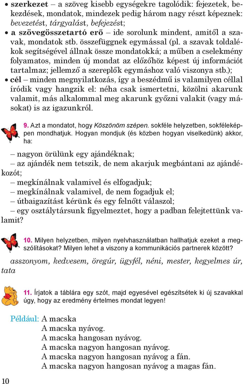 a szavak toldalékok segítségével állnak össze mondatokká; a műben a cselekmény folyamatos, minden új mondat az előzőhöz képest új információt tartalmaz; jellemző a szereplők egymáshoz való viszonya