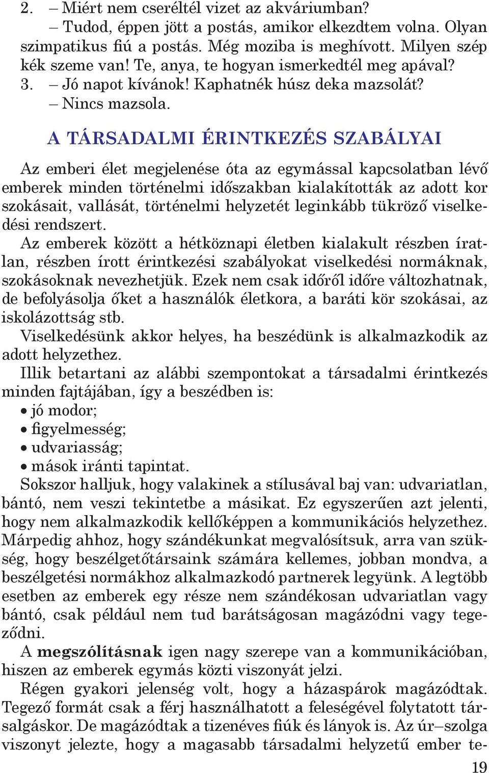 A társadalmi érintkezés szabályai Az emberi élet megjelenése óta az egymással kapcsolatban lévő emberek minden történelmi időszakban kialakították az adott kor szokásait, vallását, történelmi