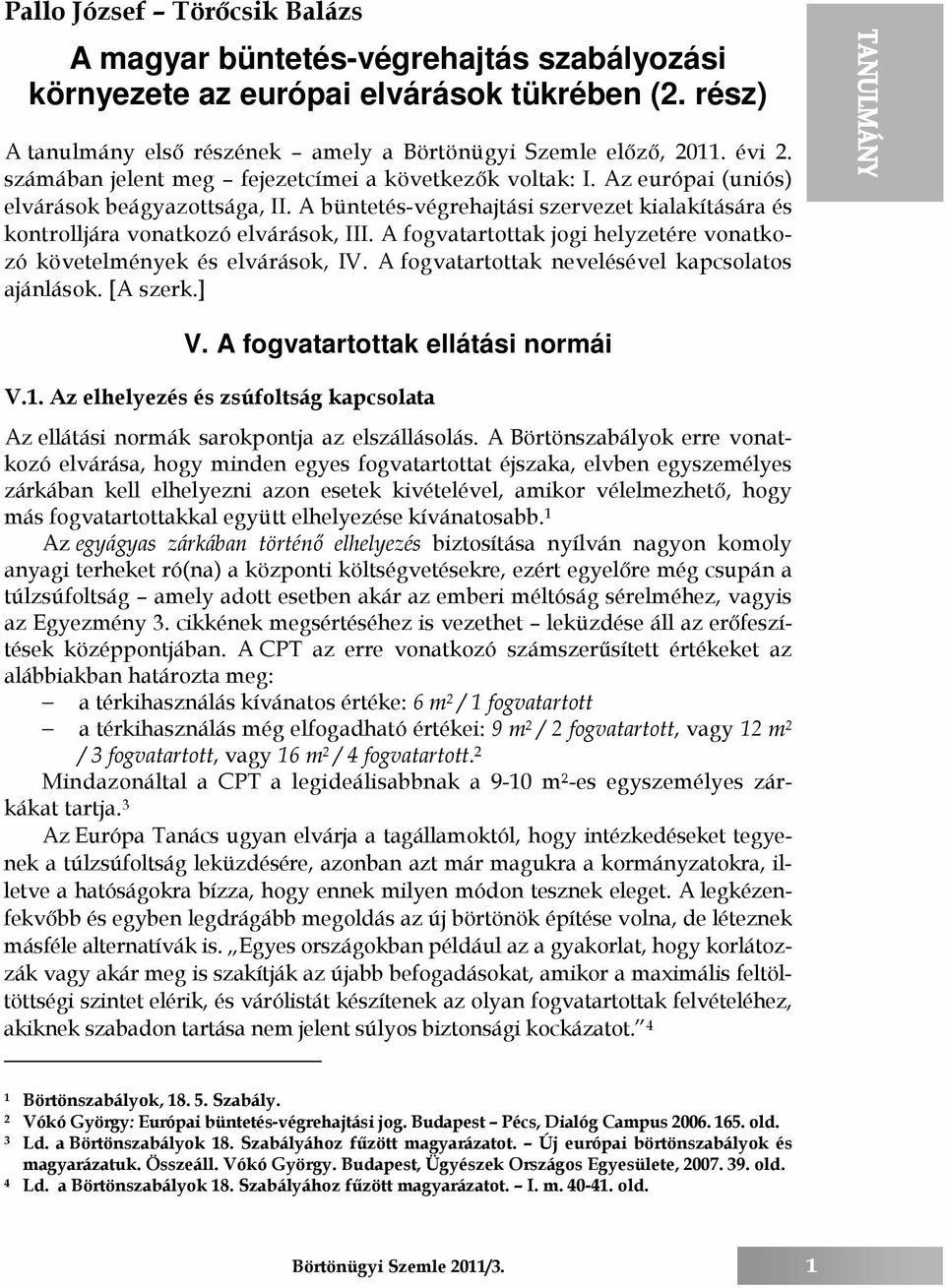 A fogvatartottak jogi helyzetére vonatkozó követelmények és elvárások, IV. A fogvatartottak nevelésével kapcsolatos ajánlások. [A szerk.] V. A fogvatartottak ellátási normái V.1.