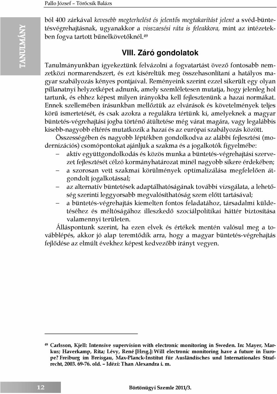 Záró gondolatok Tanulmányunkban igyekeztünk felvázolni a fogvatartást övező fontosabb nemzetközi normarendszert, és ezt kíséreltük meg összehasonlítani a hatályos magyar szabályozás kényes pontjaival.