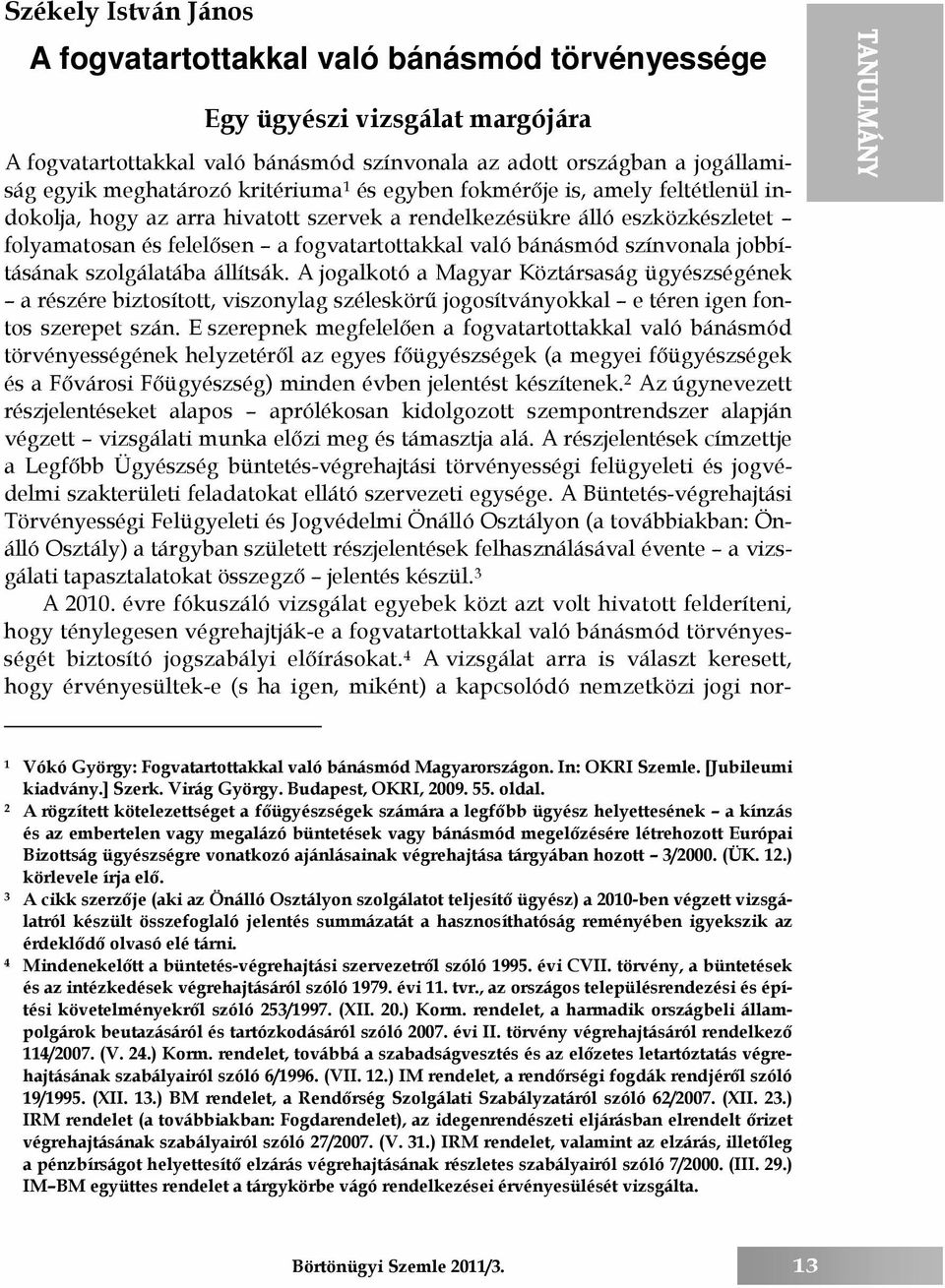 színvonala jobbításának szolgálatába állítsák. A jogalkotó a Magyar Köztársaság ügyészségének a részére biztosított, viszonylag széleskörű jogosítványokkal e téren igen fontos szerepet szán.