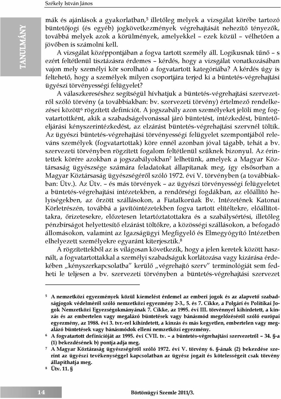 Logikusnak tűnő s ezért feltétlenül tisztázásra érdemes kérdés, hogy a vizsgálat vonatkozásában vajon mely személyi kör sorolható a fogvatartott kategóriába?