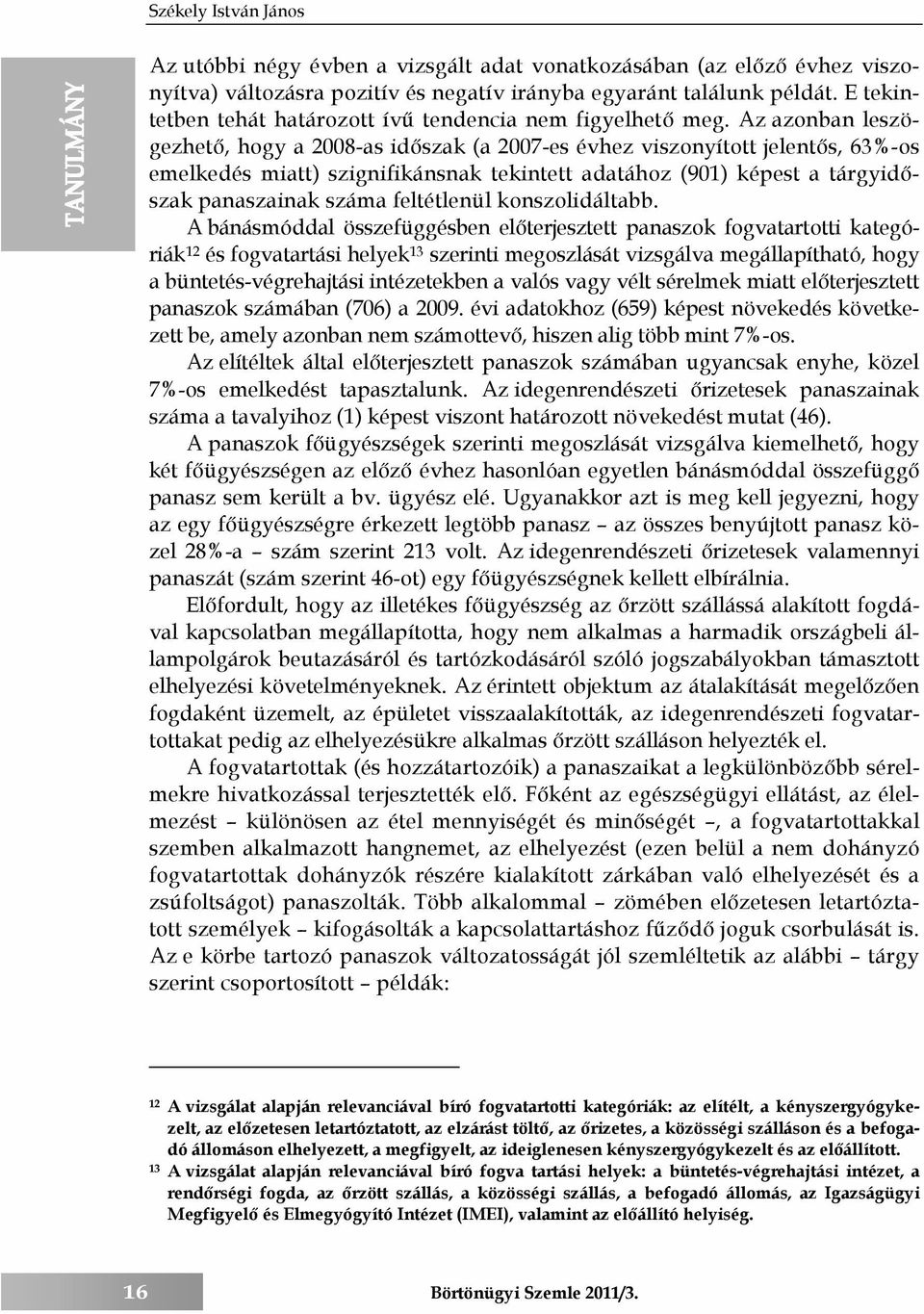 Az azonban leszögezhető, hogy a 2008-as időszak (a 2007-es évhez viszonyított jelentős, 63%-os emelkedés miatt) szignifikánsnak tekintett adatához (901) képest a tárgyidőszak panaszainak száma