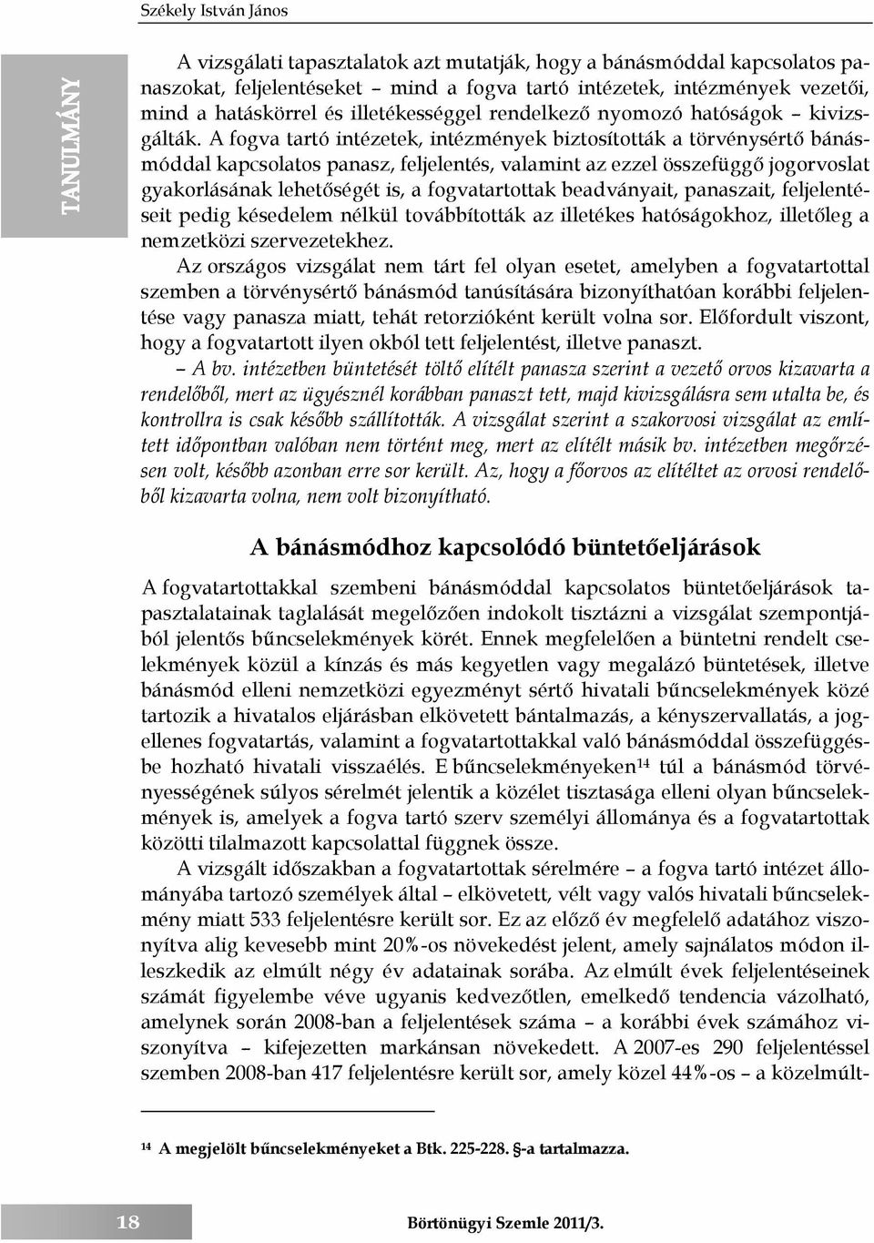 A fogva tartó intézetek, intézmények biztosították a törvénysértő bánásmóddal kapcsolatos panasz, feljelentés, valamint az ezzel összefüggő jogorvoslat gyakorlásának lehetőségét is, a fogvatartottak