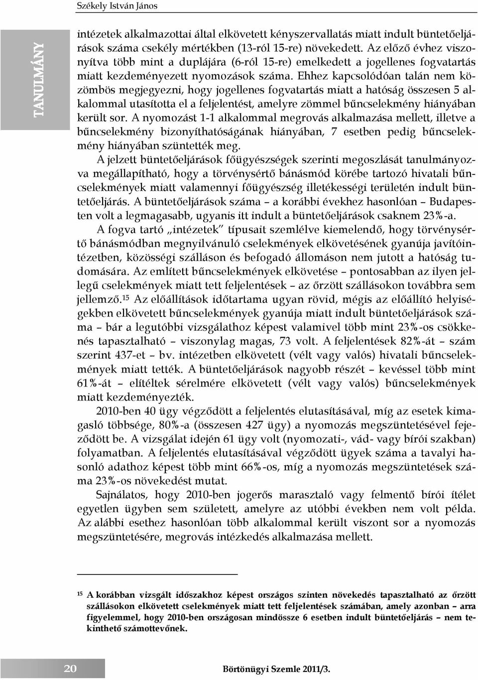 Ehhez kapcsolódóan talán nem közömbös megjegyezni, hogy jogellenes fogvatartás miatt a hatóság összesen 5 alkalommal utasította el a feljelentést, amelyre zömmel bűncselekmény hiányában került sor.