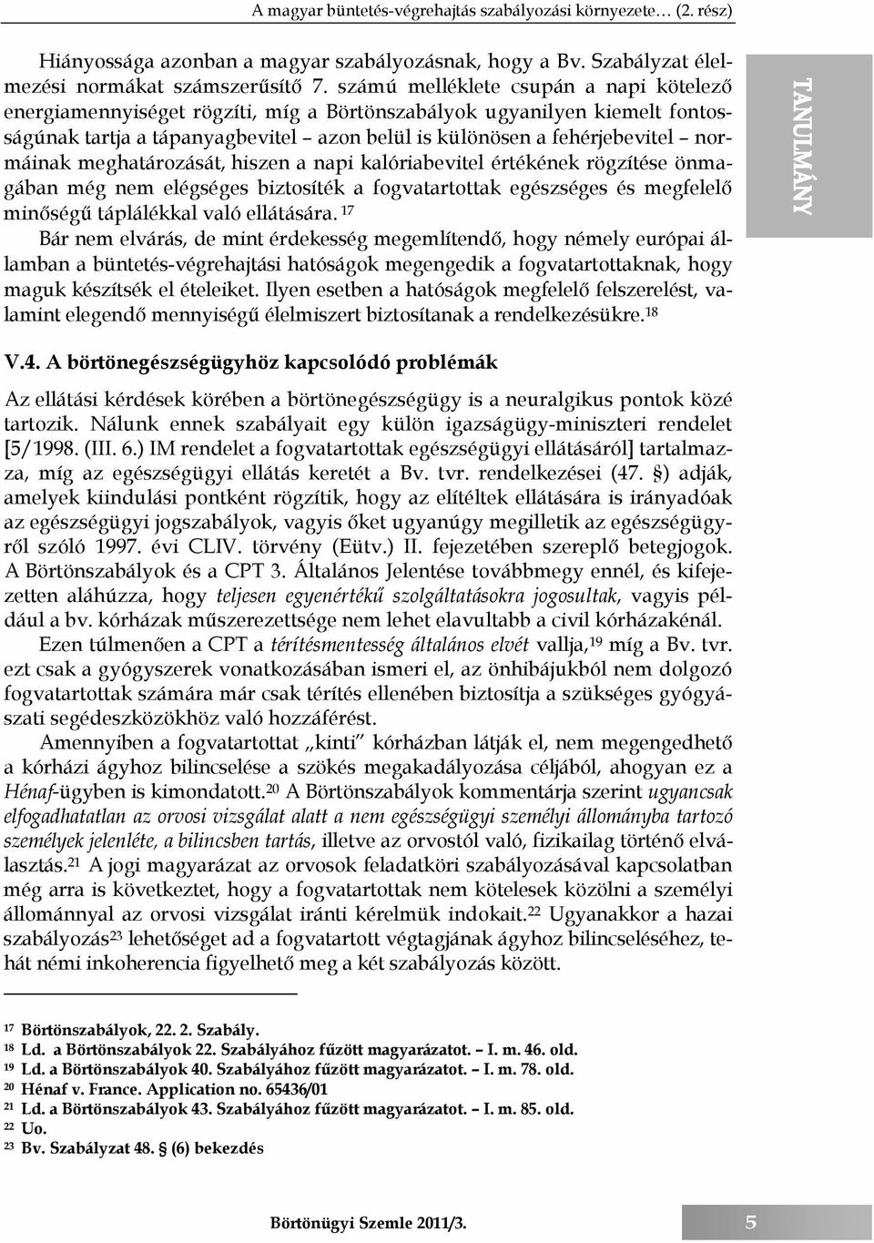 meghatározását, hiszen a napi kalóriabevitel értékének rögzítése önmagában még nem elégséges biztosíték a fogvatartottak egészséges és megfelelő minőségű táplálékkal való ellátására.